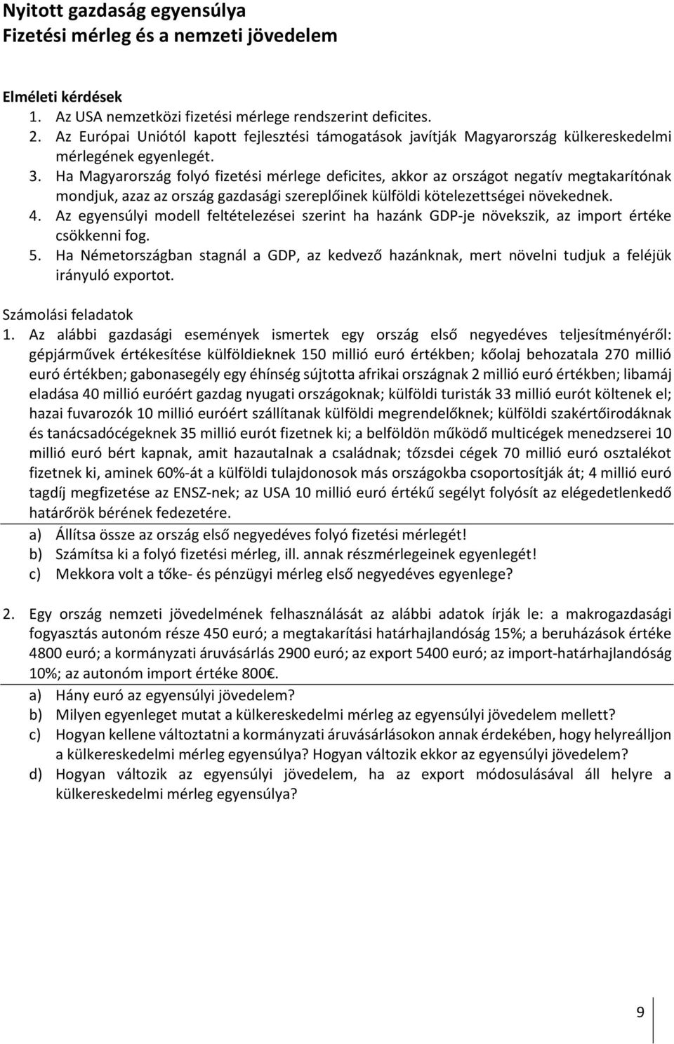 Ha Magyarország folyó fizetési mérlege deficites, akkor az országot negatív megtakarítónak mondjuk, azaz az ország gazdasági szereplőinek külföldi kötelezettségei növekednek. 4.