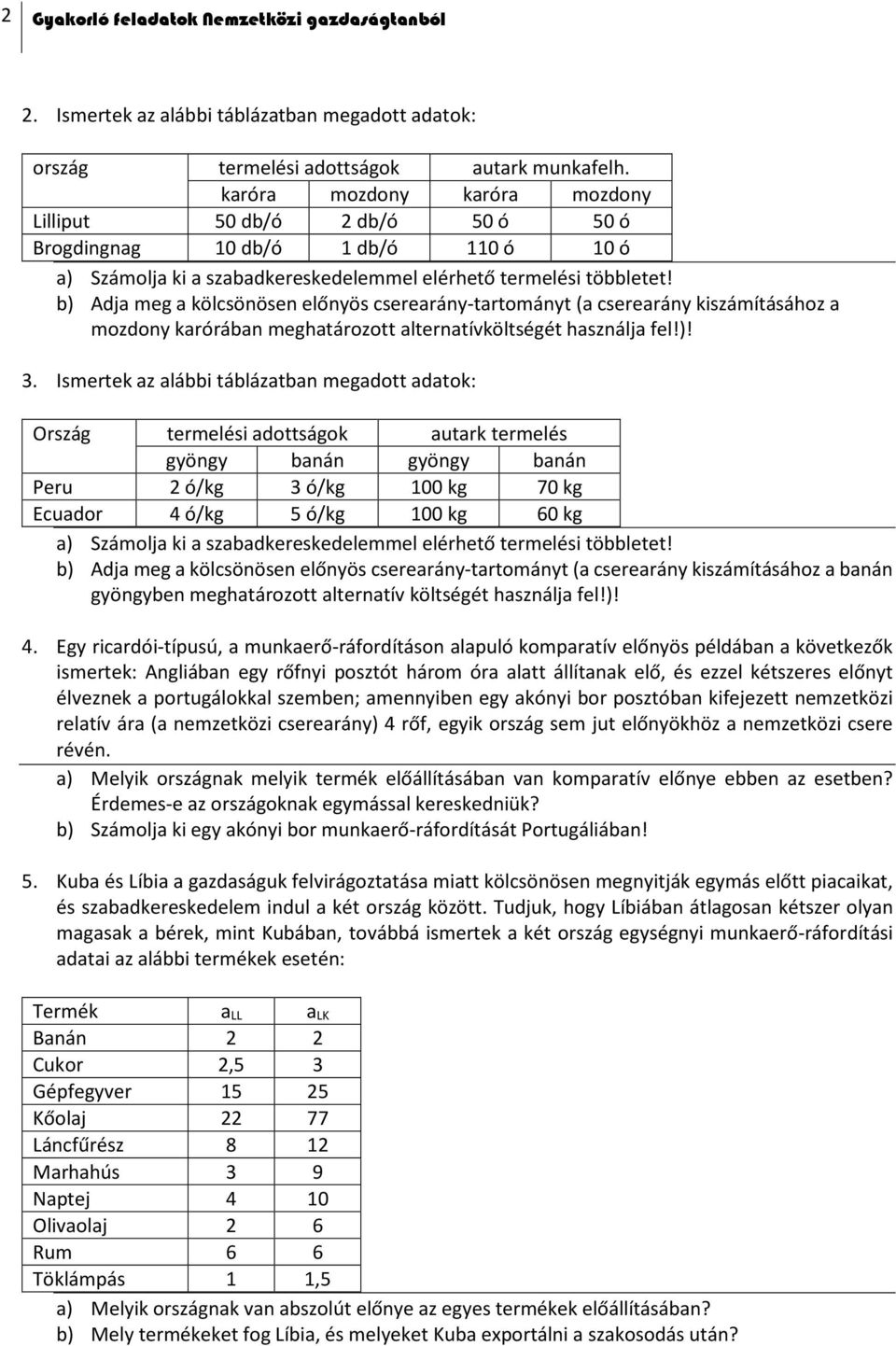 b) Adja meg a kölcsönösen előnyös cserearány-tartományt (a cserearány kiszámításához a mozdony karórában meghatározott alternatívköltségét használja fel!)! 3.