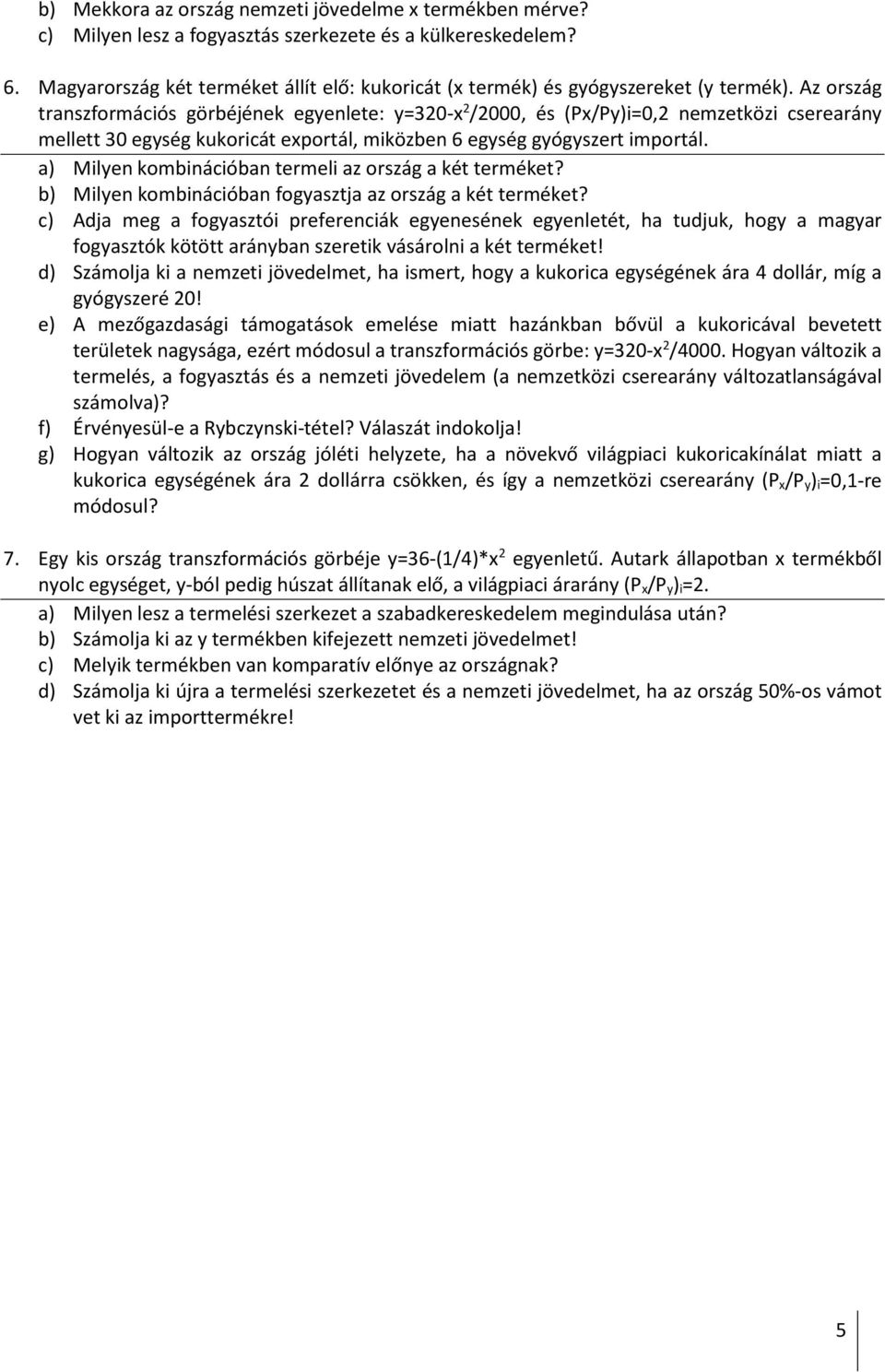 Az ország transzformációs görbéjének egyenlete: y=320-x 2 /2000, és (Px/Py)i=0,2 nemzetközi cserearány mellett 30 egység kukoricát exportál, miközben 6 egység gyógyszert importál.