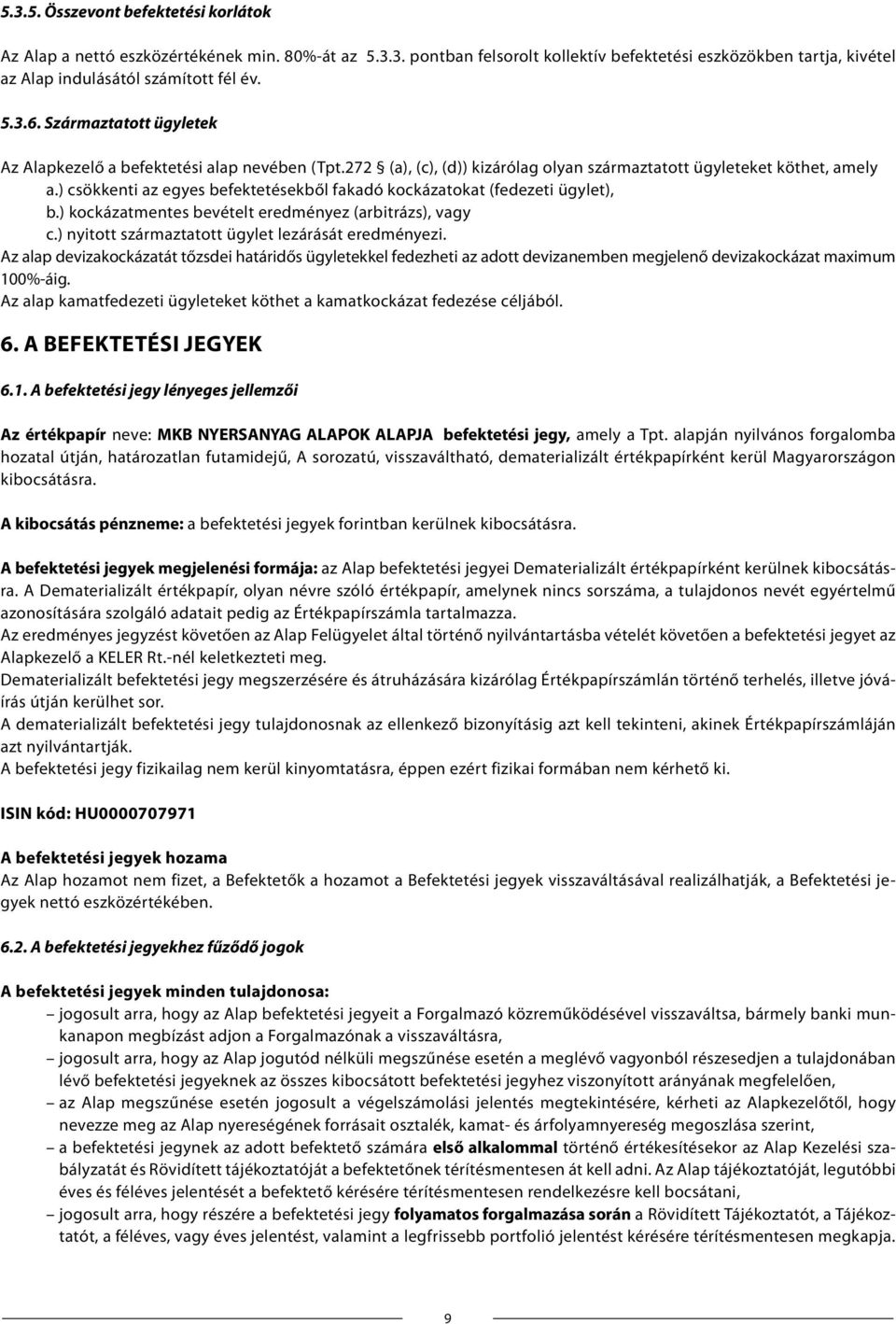 ) csökkenti az egyes befektetésekből fakadó kockázatokat (fedezeti ügylet), b.) kockázatmentes bevételt eredményez (arbitrázs), vagy c.) nyitott származtatott ügylet lezárását eredményezi.