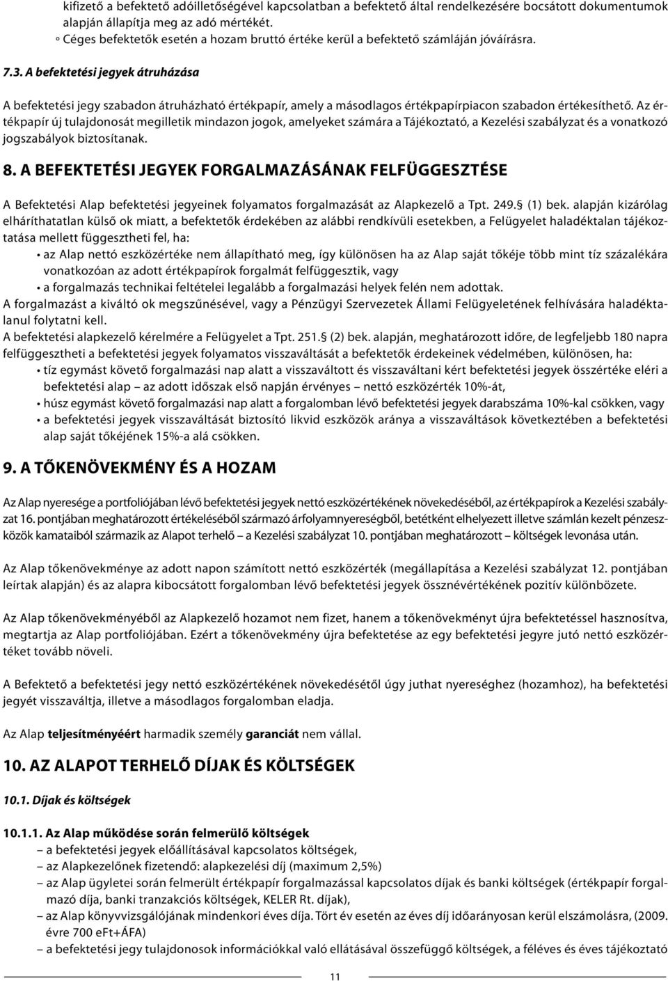 A befektetési jegyek átruházása A befektetési jegy szabadon átruházható értékpapír, amely a másodlagos értékpapírpiacon szabadon értékesíthető.