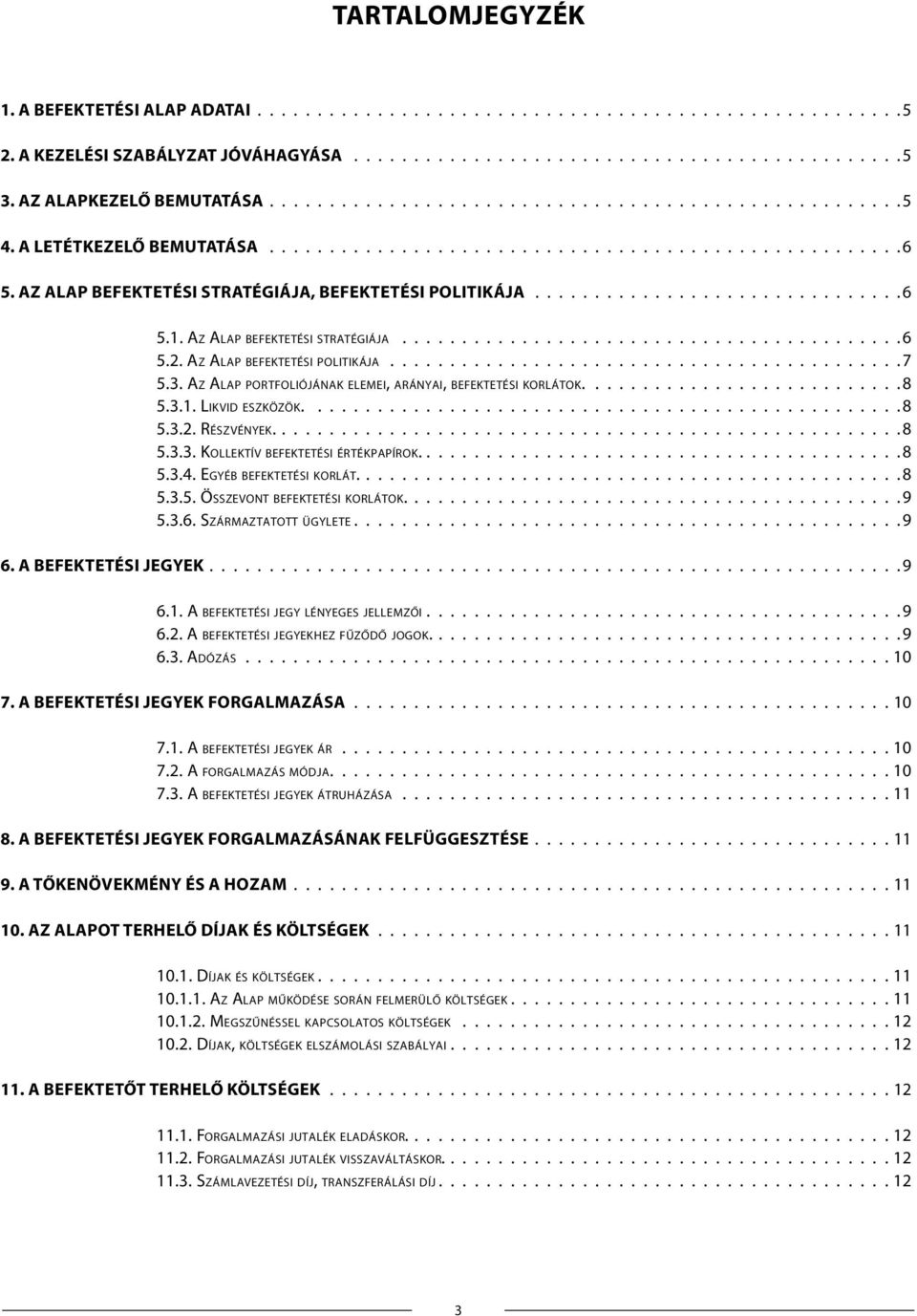 Az Al a p po r t f o l i ó j á na k el e m e i, a r á n y a i, b e fe k t e t é s i ko r l á t o k. 8 5.3.1. Likvid es z k ö z ö k. 8 5.3.2. Ré s z vé nye k. 8 5.3.3. Ko l l e k t í v be fe k t e t é s i ér t é k p a p í r o k.