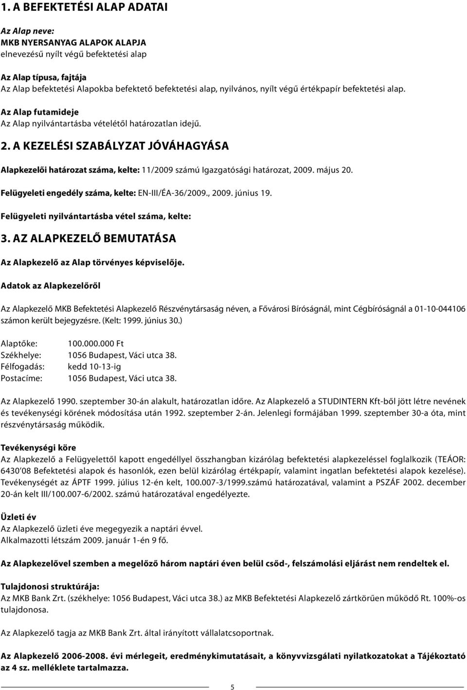 A KEZELÉSI SZABÁLYZAT JÓVÁHAGYÁSA Alapkezelői határozat száma, kelte: 11/2009 számú Igazgatósági határozat, 2009. május 20. Felügyeleti engedély száma, kelte: EN-III/ÉA-36/2009., 2009. június 19.