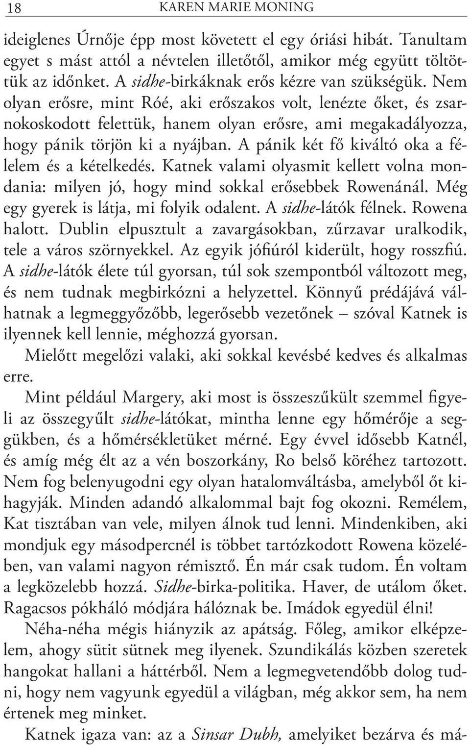 Nem olyan erősre, mint Róé, aki erőszakos volt, lenézte őket, és zsarnokoskodott felettük, hanem olyan erősre, ami megakadályozza, hogy pánik törjön ki a nyájban.