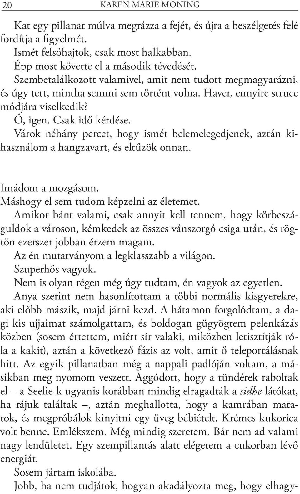 Várok néhány percet, hogy ismét belemelegedjenek, aztán kihasználom a hangzavart, és eltűzök onnan. Imádom a mozgásom. Máshogy el sem tudom képzelni az életemet.