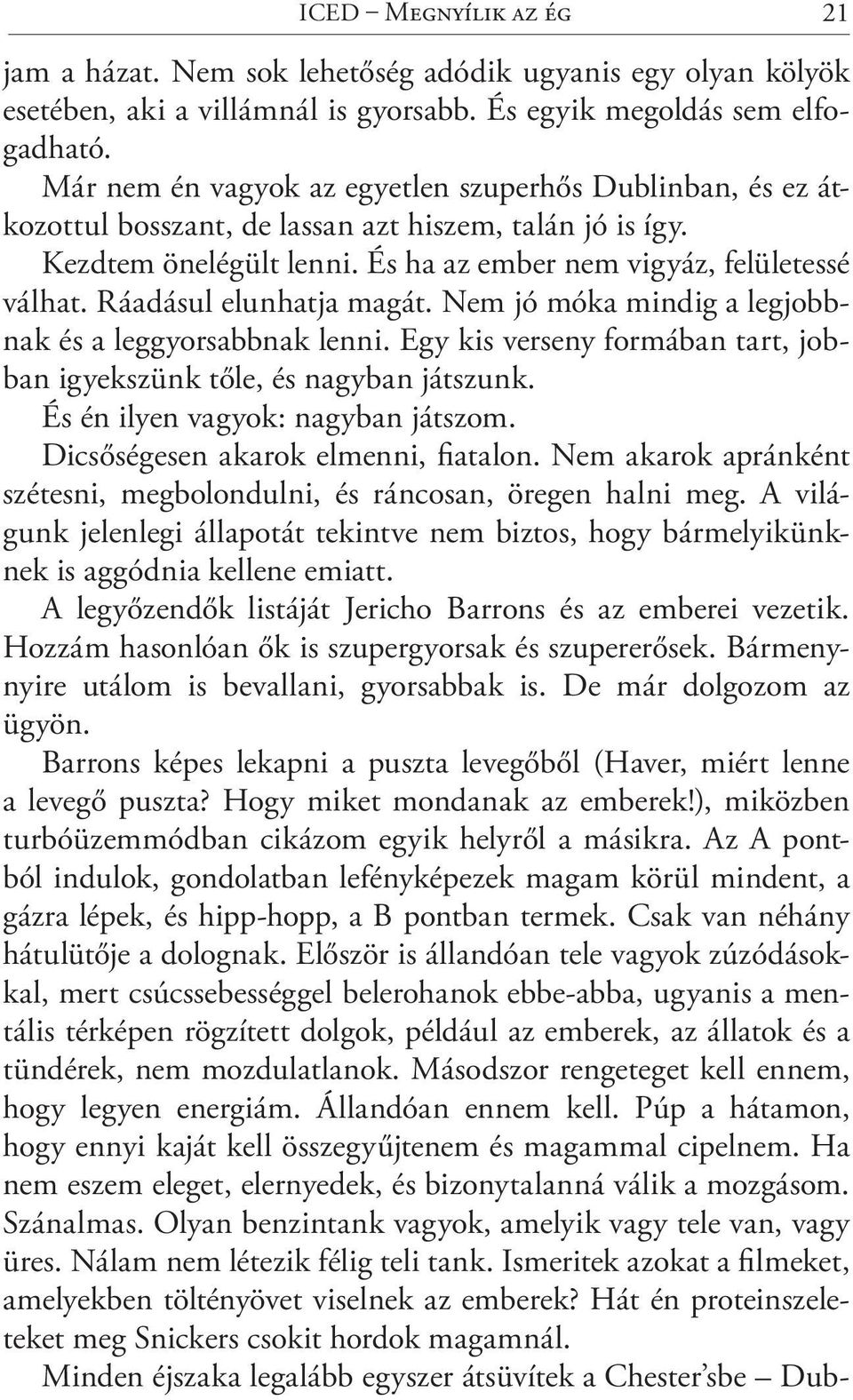 Ráadásul elunhatja magát. Nem jó móka mindig a legjobbnak és a leggyorsabbnak lenni. Egy kis verseny formában tart, jobban igyekszünk tőle, és nagyban játszunk. És én ilyen vagyok: nagyban játszom.