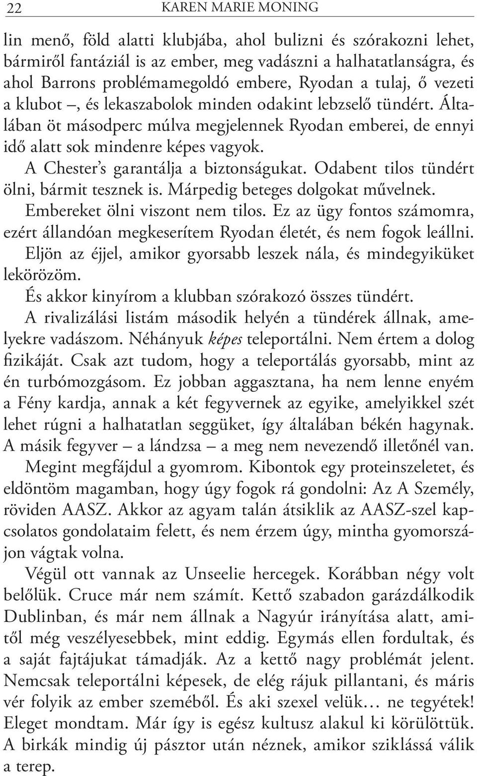 A Chester s garantálja a biztonságukat. Odabent tilos tündért ölni, bármit tesznek is. Márpedig beteges dolgokat művelnek. Embereket ölni viszont nem tilos.