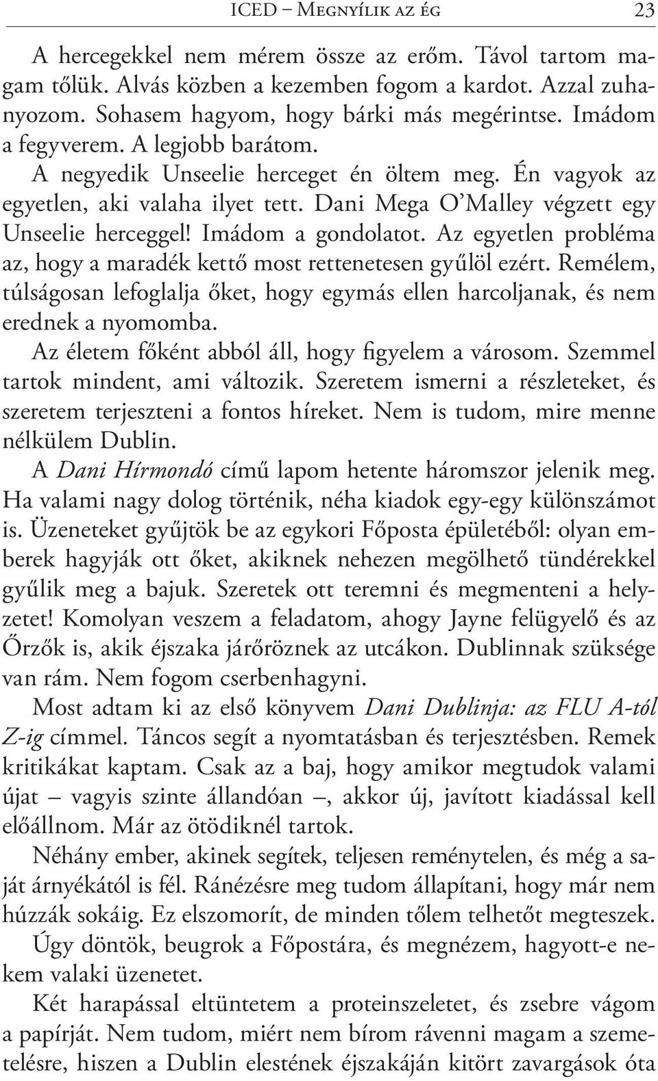 Imádom a gondolatot. Az egyetlen probléma az, hogy a maradék kettő most rettenetesen gyűlöl ezért. Remélem, túlságosan lefoglalja őket, hogy egymás ellen harcoljanak, és nem erednek a nyomomba.