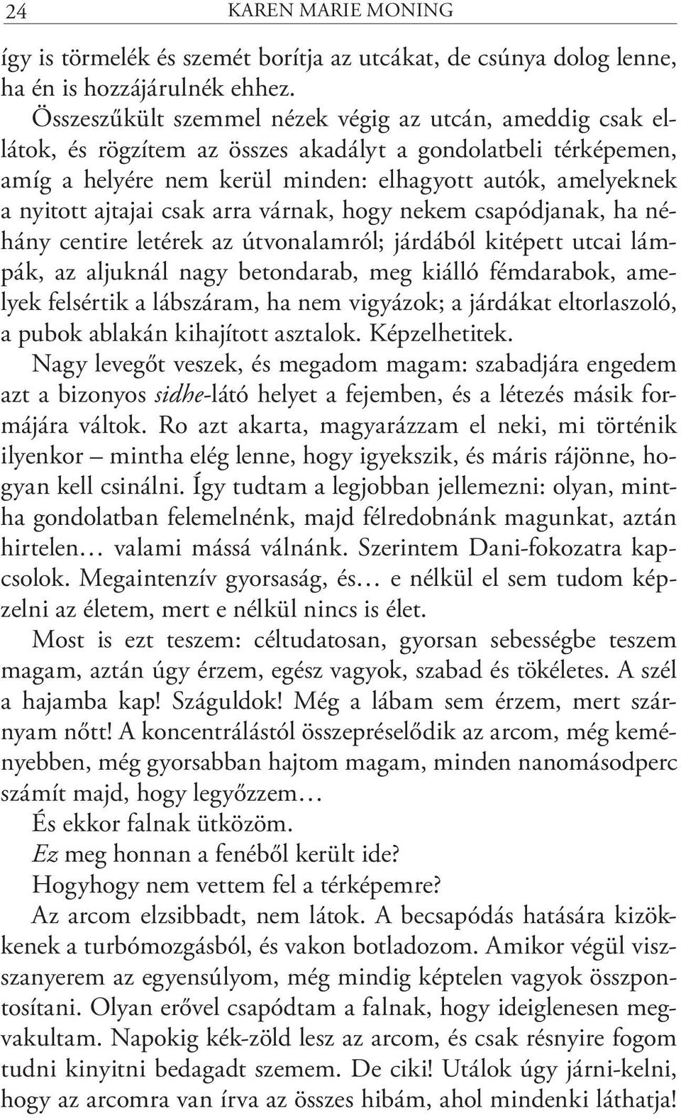 ajtajai csak arra várnak, hogy nekem csapódjanak, ha néhány centire letérek az útvonalamról; járdából kitépett utcai lámpák, az aljuknál nagy betondarab, meg kiálló fémdarabok, amelyek felsértik a