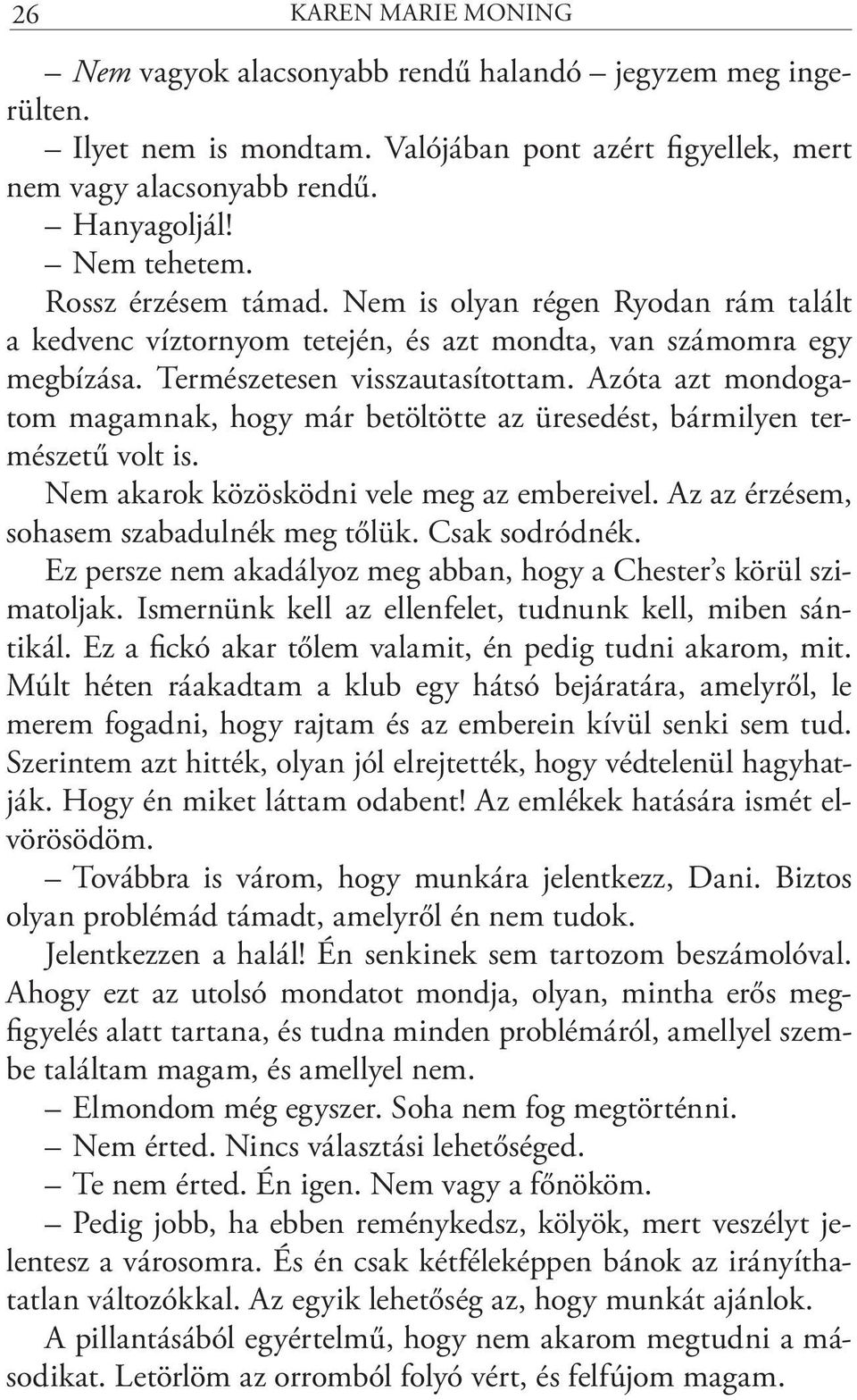 Azóta azt mondogatom magamnak, hogy már betöltötte az üresedést, bármilyen természetű volt is. Nem akarok közösködni vele meg az embereivel. Az az érzésem, sohasem szabadulnék meg tőlük.