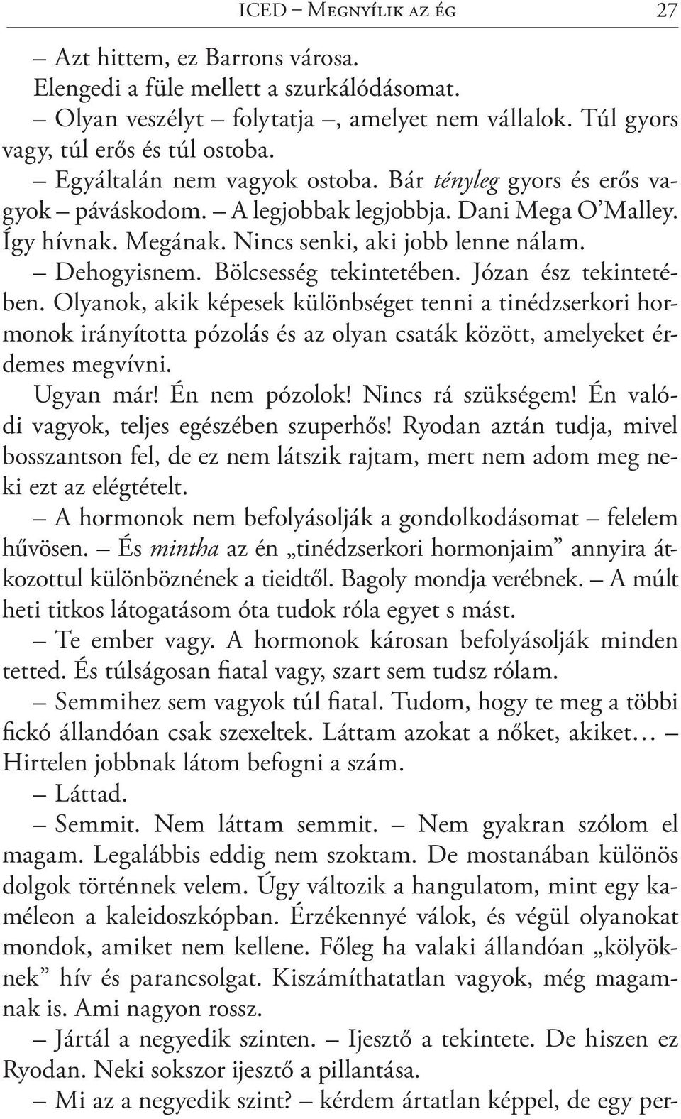 Bölcsesség tekintetében. Józan ész tekintetében. Olyanok, akik képesek különbséget tenni a tinédzserkori hormonok irányította pózolás és az olyan csaták között, amelyeket érdemes megvívni. Ugyan már!