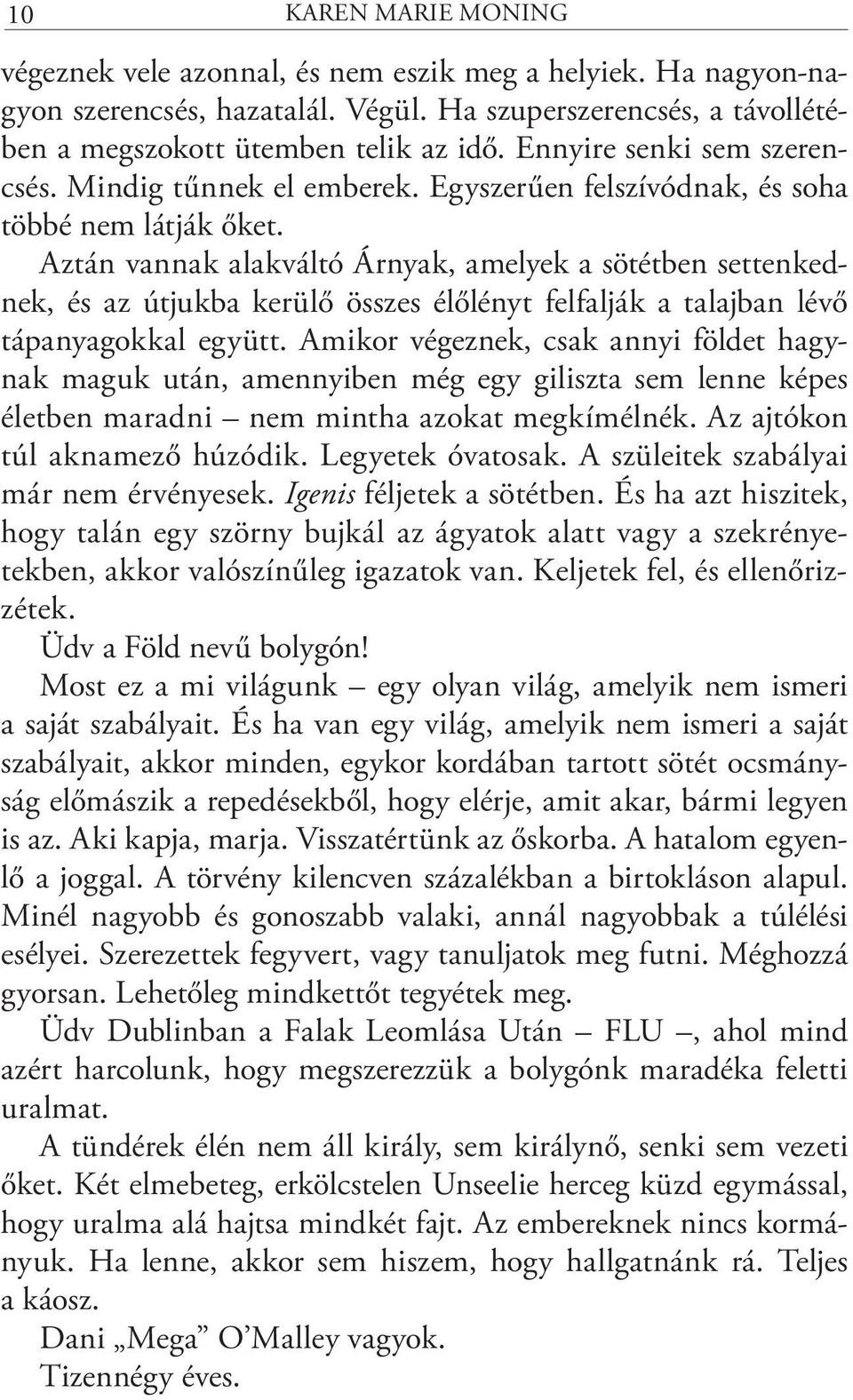 Aztán vannak alakváltó Árnyak, amelyek a sötétben settenkednek, és az útjukba kerülő összes élőlényt felfalják a talajban lévő tápanyagokkal együtt.