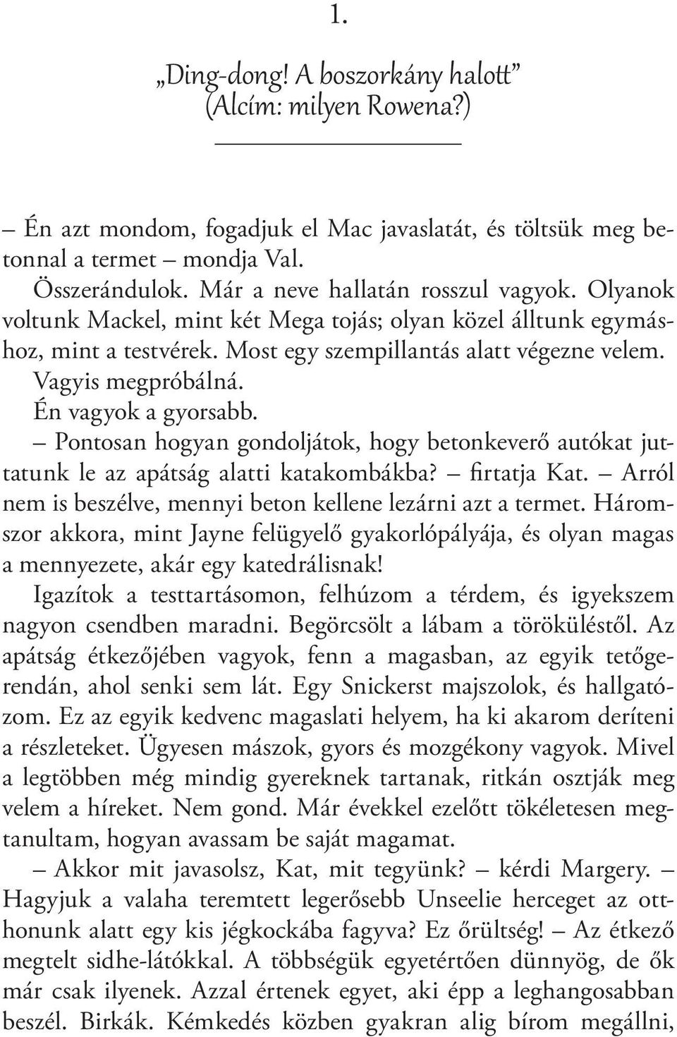 Pontosan hogyan gondoljátok, hogy betonkeverő autókat jutta tunk le az apátság alatti katakombákba? firtatja Kat. Arról nem is beszélve, mennyi beton kellene lezárni azt a termet.