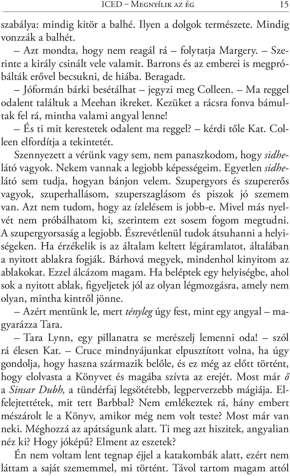 Kezüket a rácsra fonva bámultak fel rá, mintha valami angyal lenne! És ti mit kerestetek odalent ma reggel? kérdi tőle Kat. Colleen elfordítja a tekintetét.