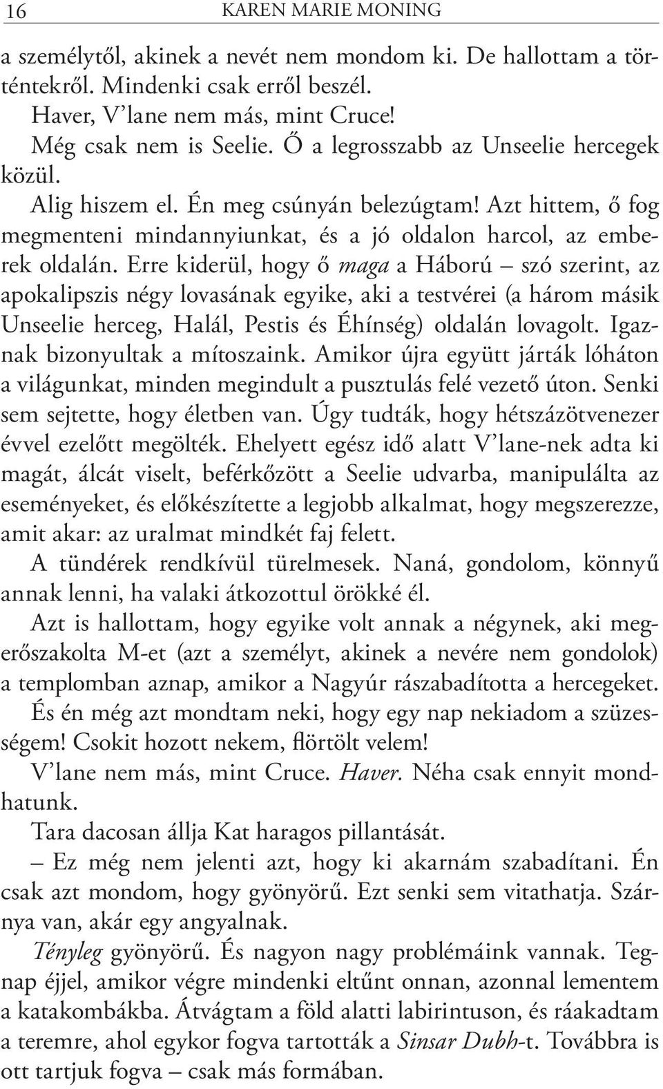 Erre kiderül, hogy ő maga a Háború szó szerint, az apokalipszis négy lovasának egyike, aki a testvérei (a három másik Unseelie herceg, Halál, Pestis és Éhínség) oldalán lovagolt.