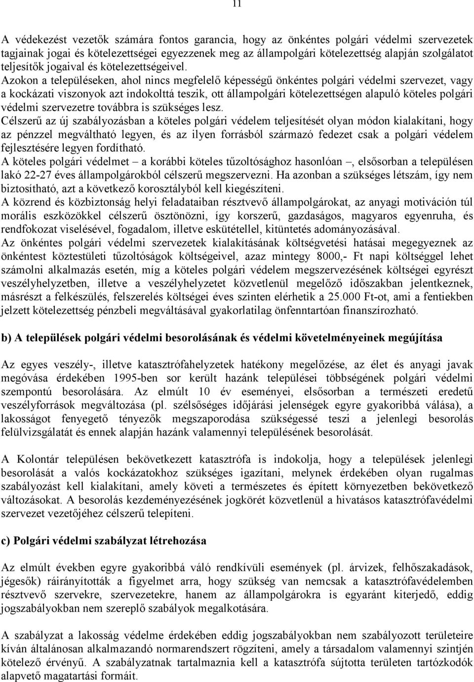 Azokon a településeken, ahol nincs megfelelő képességű önkéntes polgári védelmi szervezet, vagy a kockázati viszonyok azt indokolttá teszik, ott állampolgári kötelezettségen alapuló köteles polgári