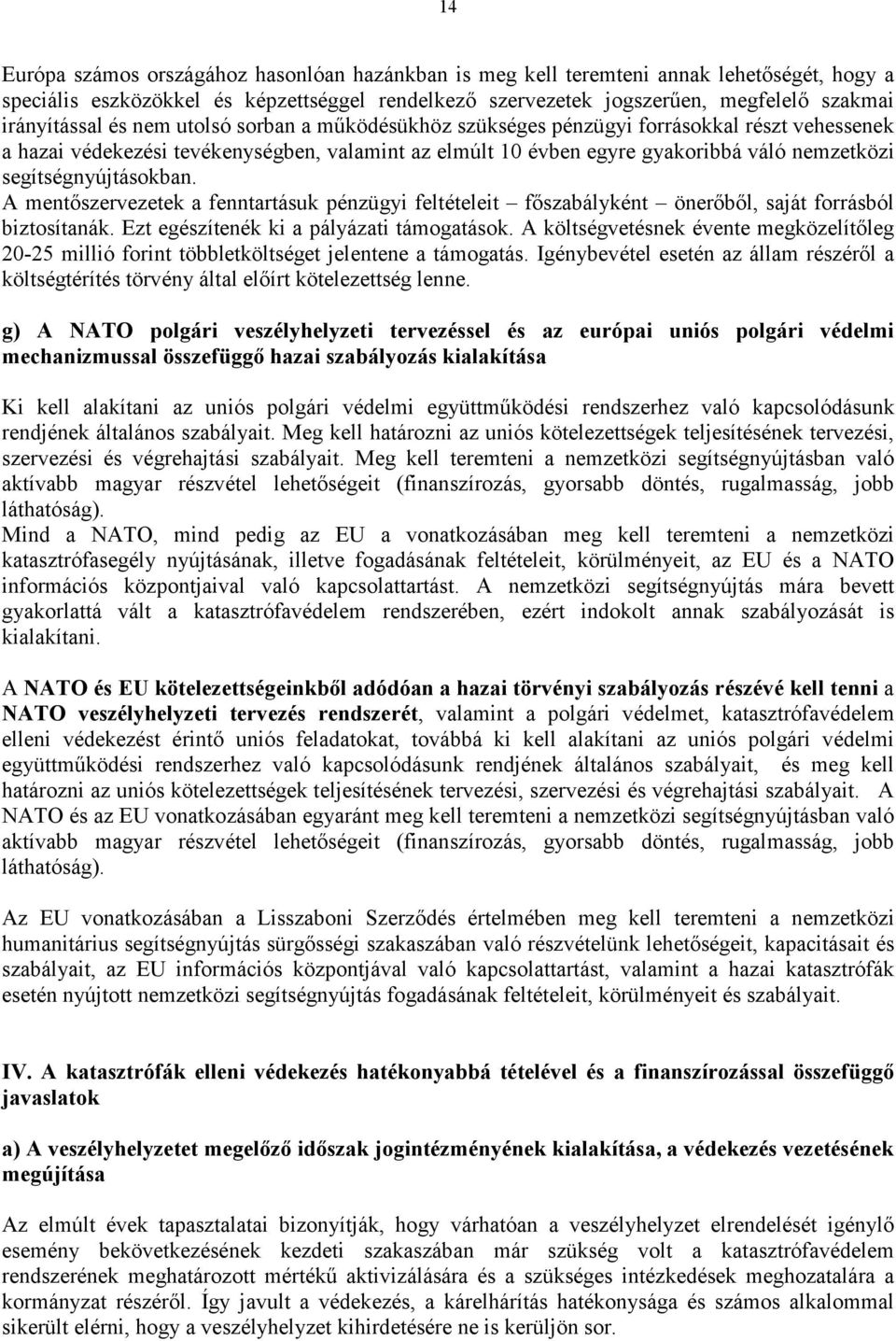 segítségnyújtásokban. A mentőszervezetek a fenntartásuk pénzügyi feltételeit főszabályként önerőből, saját forrásból biztosítanák. Ezt egészítenék ki a pályázati támogatások.