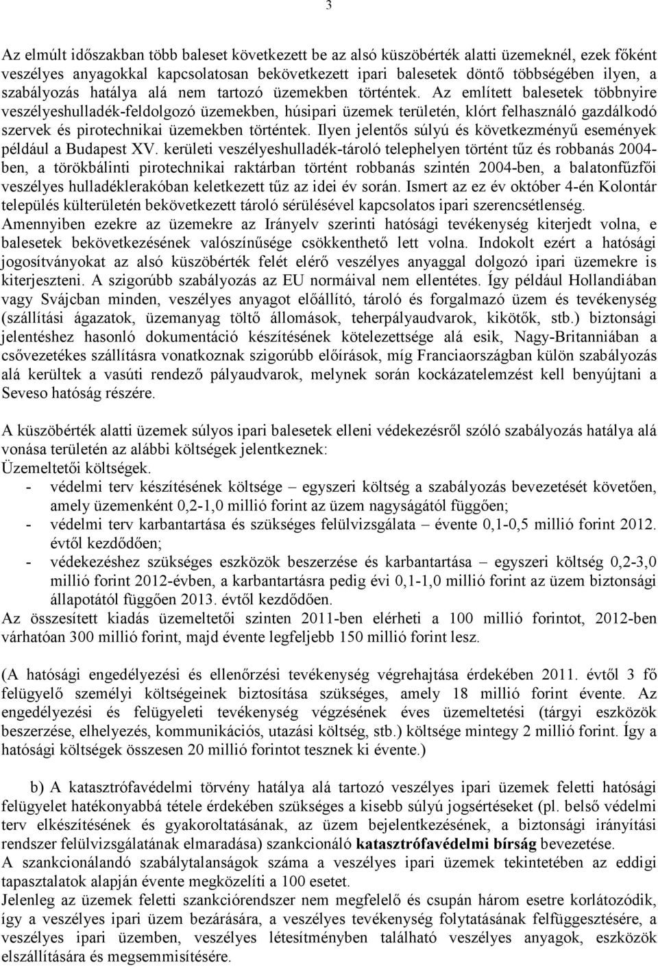 Az említett balesetek többnyire veszélyeshulladék-feldolgozó üzemekben, húsipari üzemek területén, klórt felhasználó gazdálkodó szervek és pirotechnikai üzemekben történtek.