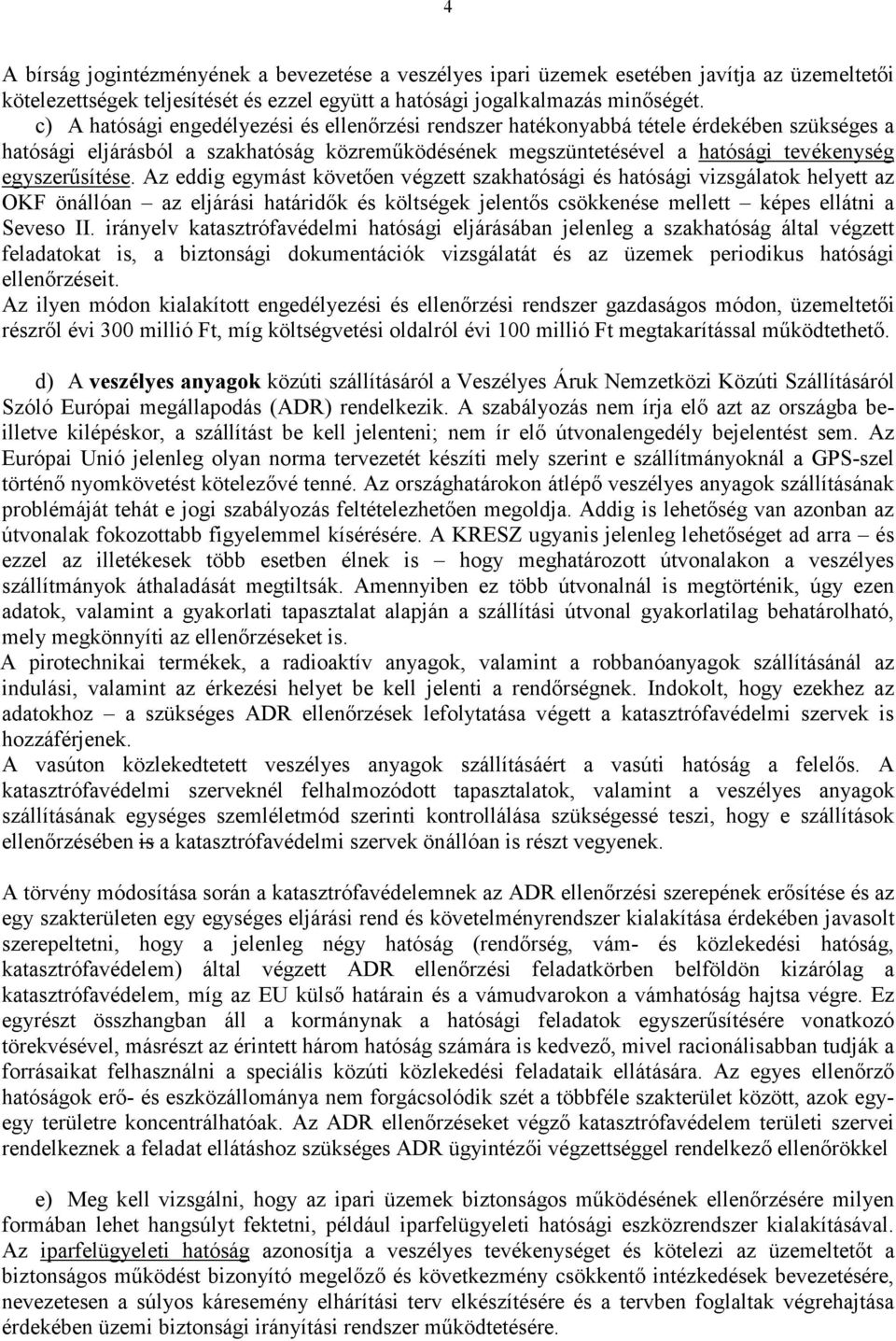 Az eddig egymást követően végzett szakhatósági és hatósági vizsgálatok helyett az OKF önállóan az eljárási határidők és költségek jelentős csökkenése mellett képes ellátni a Seveso II.