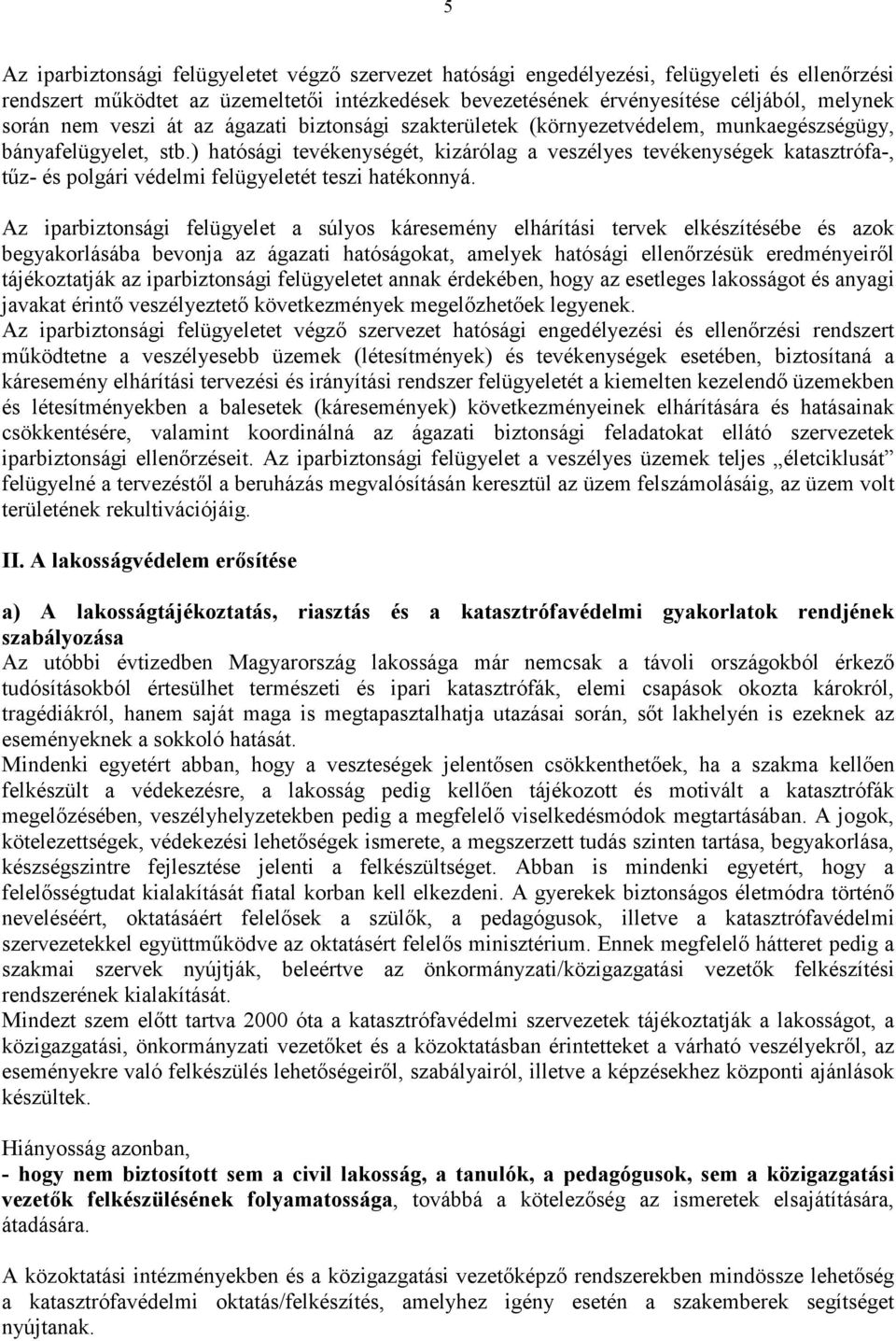 ) hatósági tevékenységét, kizárólag a veszélyes tevékenységek katasztrófa-, tűz- és polgári védelmi felügyeletét teszi hatékonnyá.