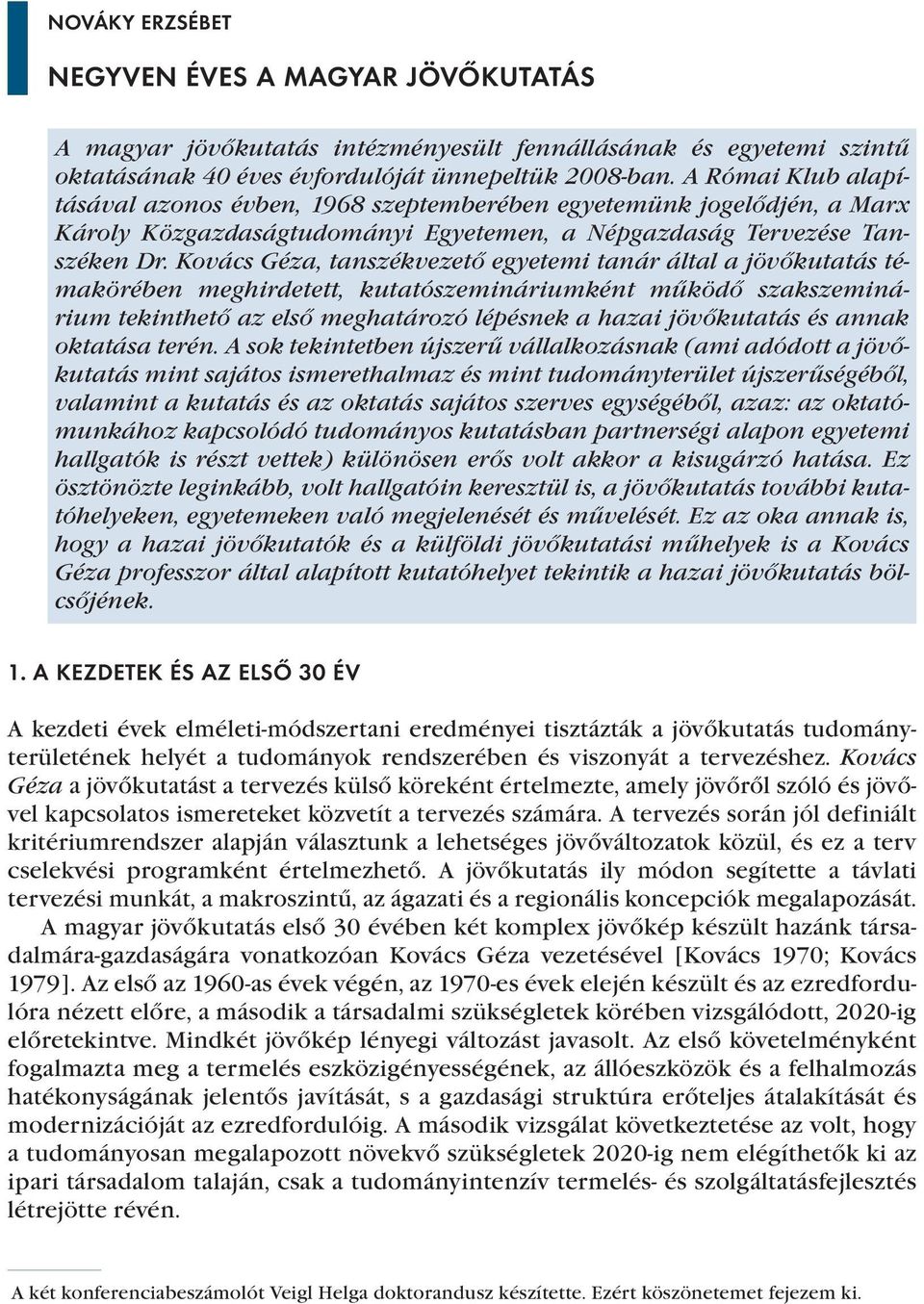 Kovács Géza, tanszékvezető egyetemi tanár által a jövőkutatás témakörében meghirdetett, kutatószemináriumként működő szakszeminárium tekinthető az első meghatározó lépésnek a hazai jövőkutatás és