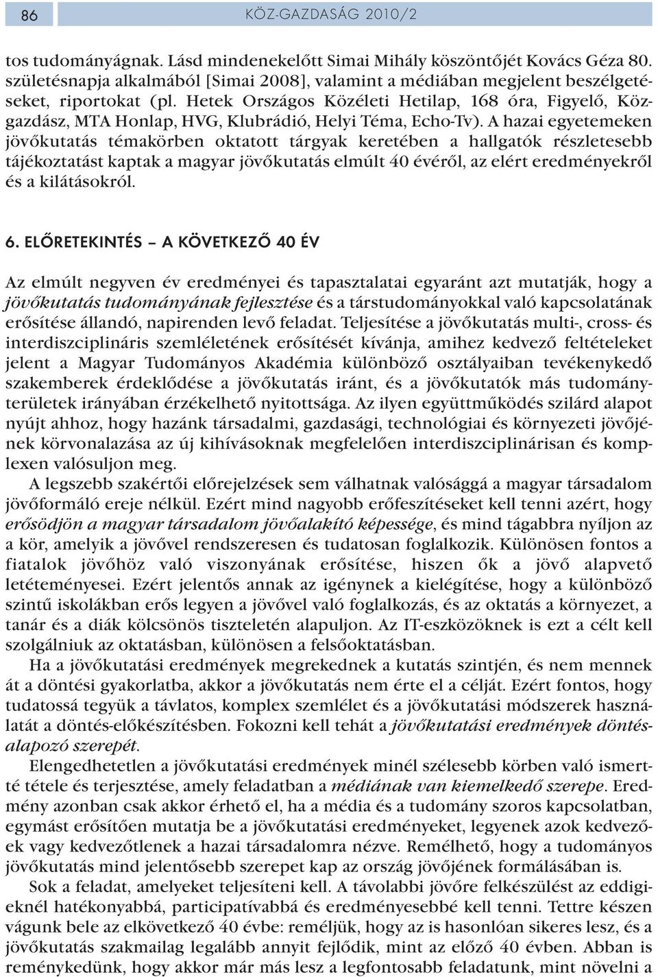 Hetek Országos Közéleti Hetilap, 168 óra, Figyelő, Közgazdász, MTA Honlap, HVG, Klubrádió, Helyi Téma, Echo-Tv).