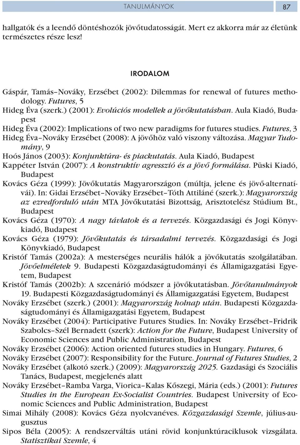 Aula Kiadó, Budapest Hideg Éva (2002): Implications of two new paradigms for futures studies. Futures, 3 Hideg Éva Nováky Erzsébet (2008): A jövőhöz való viszony változása.