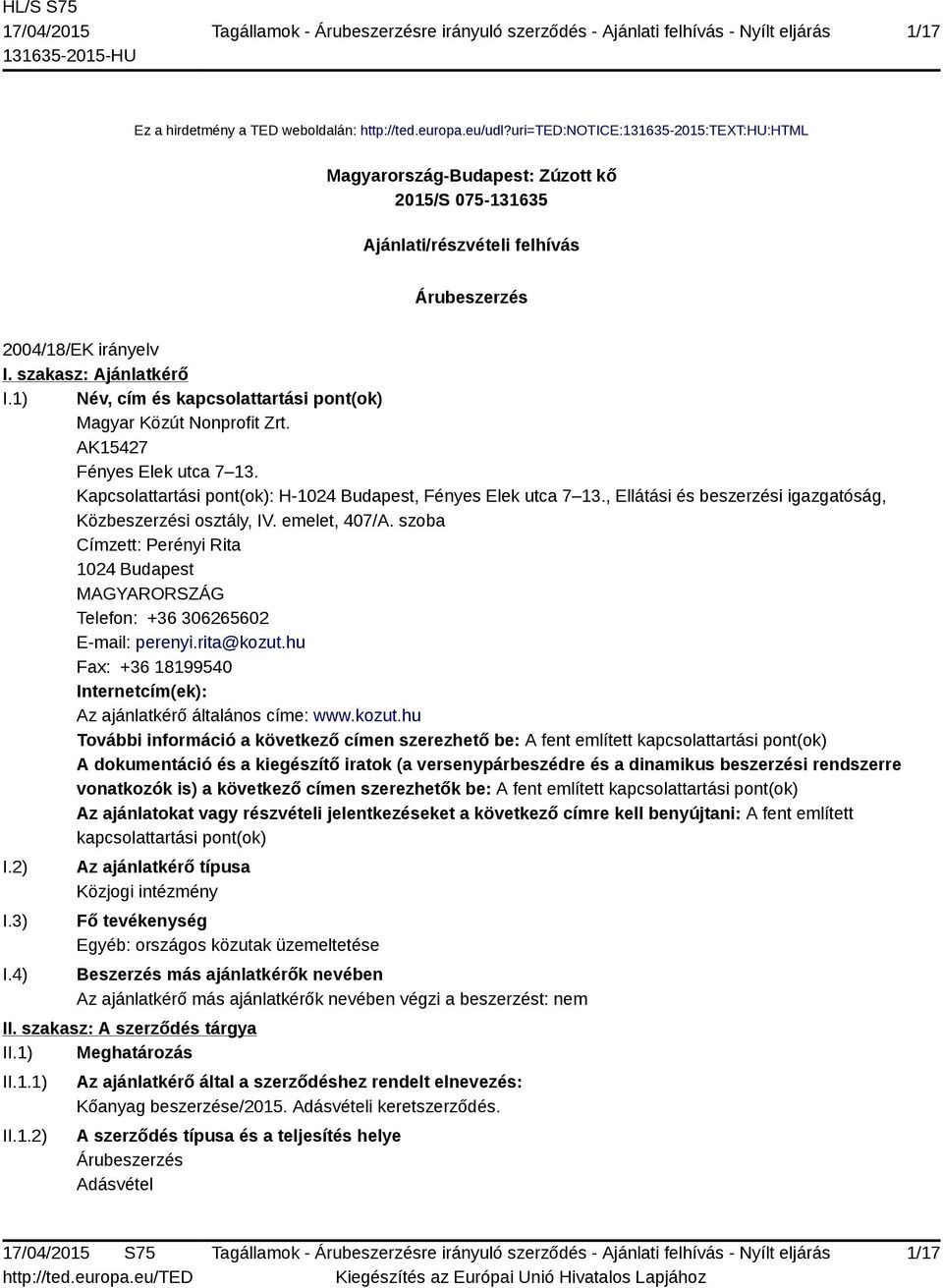 1) Név, cím és kapcsolattartási pont(ok) Magyar Közút Nonprofit Zrt. AK15427 Fényes Elek utca 7 13. Kapcsolattartási pont(ok): H-1024 Budapest, Fényes Elek utca 7 13.