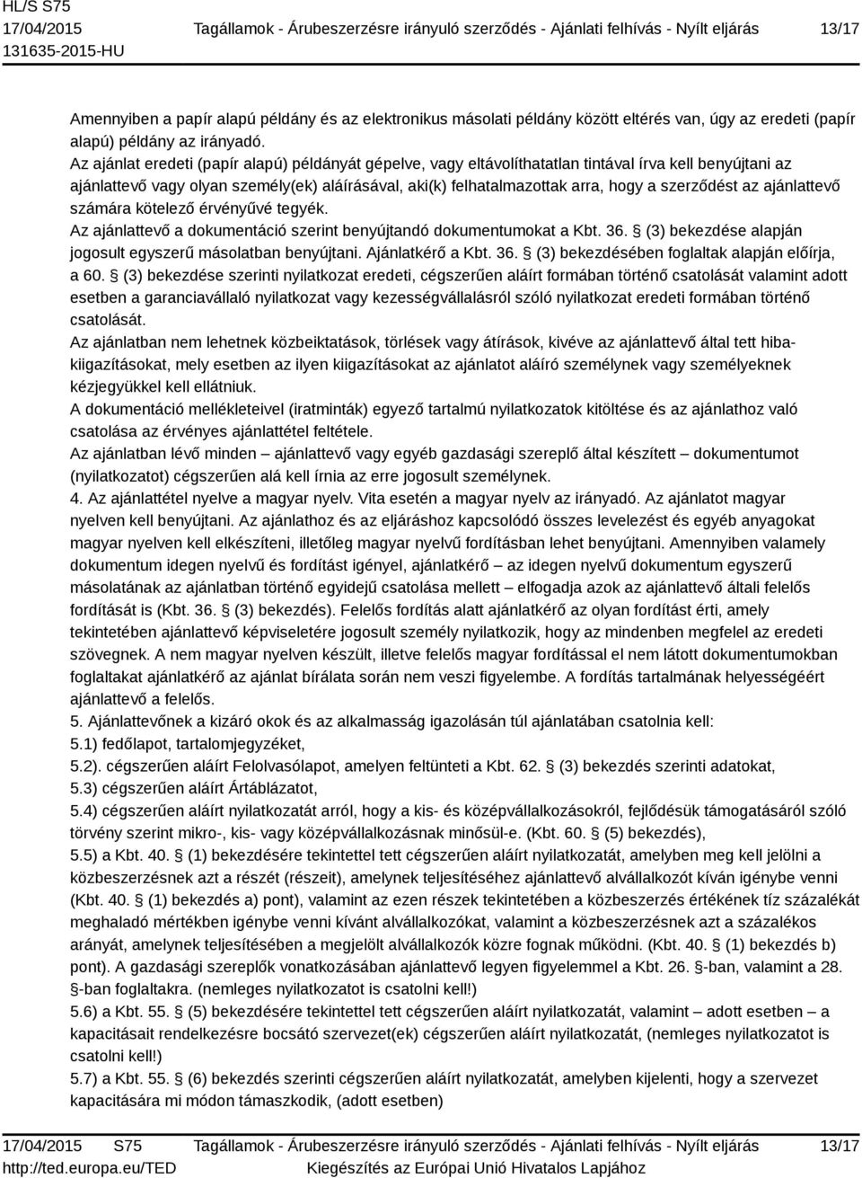 szerződést az ajánlattevő számára kötelező érvényűvé tegyék. Az ajánlattevő a dokumentáció szerint benyújtandó dokumentumokat a Kbt. 36. (3) bekezdése alapján jogosult egyszerű másolatban benyújtani.