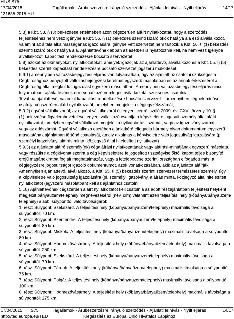 (1) bekezdés szerinti kizáró okok hatálya alá. Ajánlattevőnek abban az esetben is nyilatkoznia kell, ha nem vesz igénybe alvállalkozót, kapacitást rendelkezésre bocsátó szervezetet! 5.