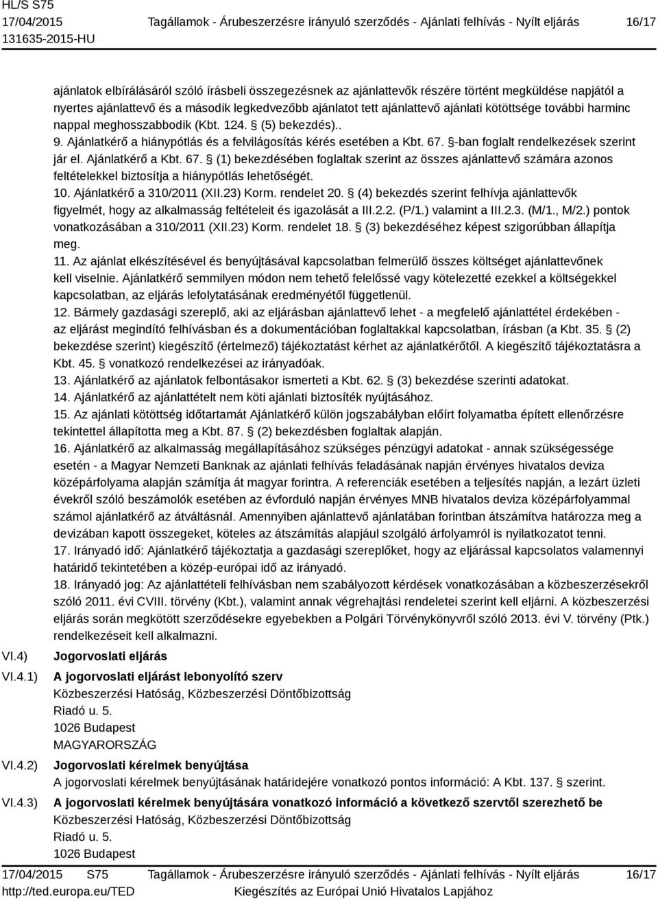 ajánlattevő ajánlati kötöttsége további harminc nappal meghosszabbodik (Kbt. 124. (5) bekezdés).. 9. Ajánlatkérő a hiánypótlás és a felvilágosítás kérés esetében a Kbt. 67.