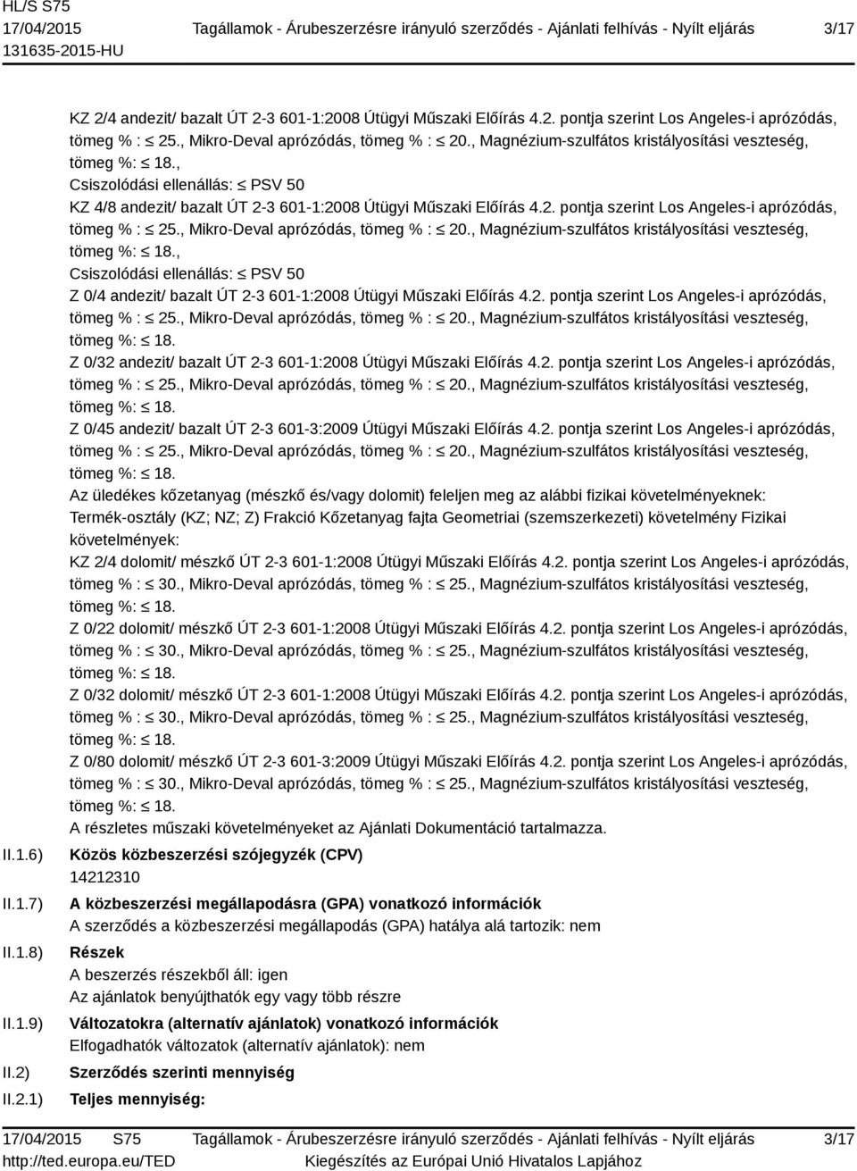 2. pontja szerint Los Angeles-i aprózódás, Z 0/45 andezit/ bazalt ÚT 2-3 601-3:2009 Útügyi Műszaki Előírás 4.2. pontja szerint Los Angeles-i aprózódás, Az üledékes kőzetanyag (mészkő és/vagy dolomit)