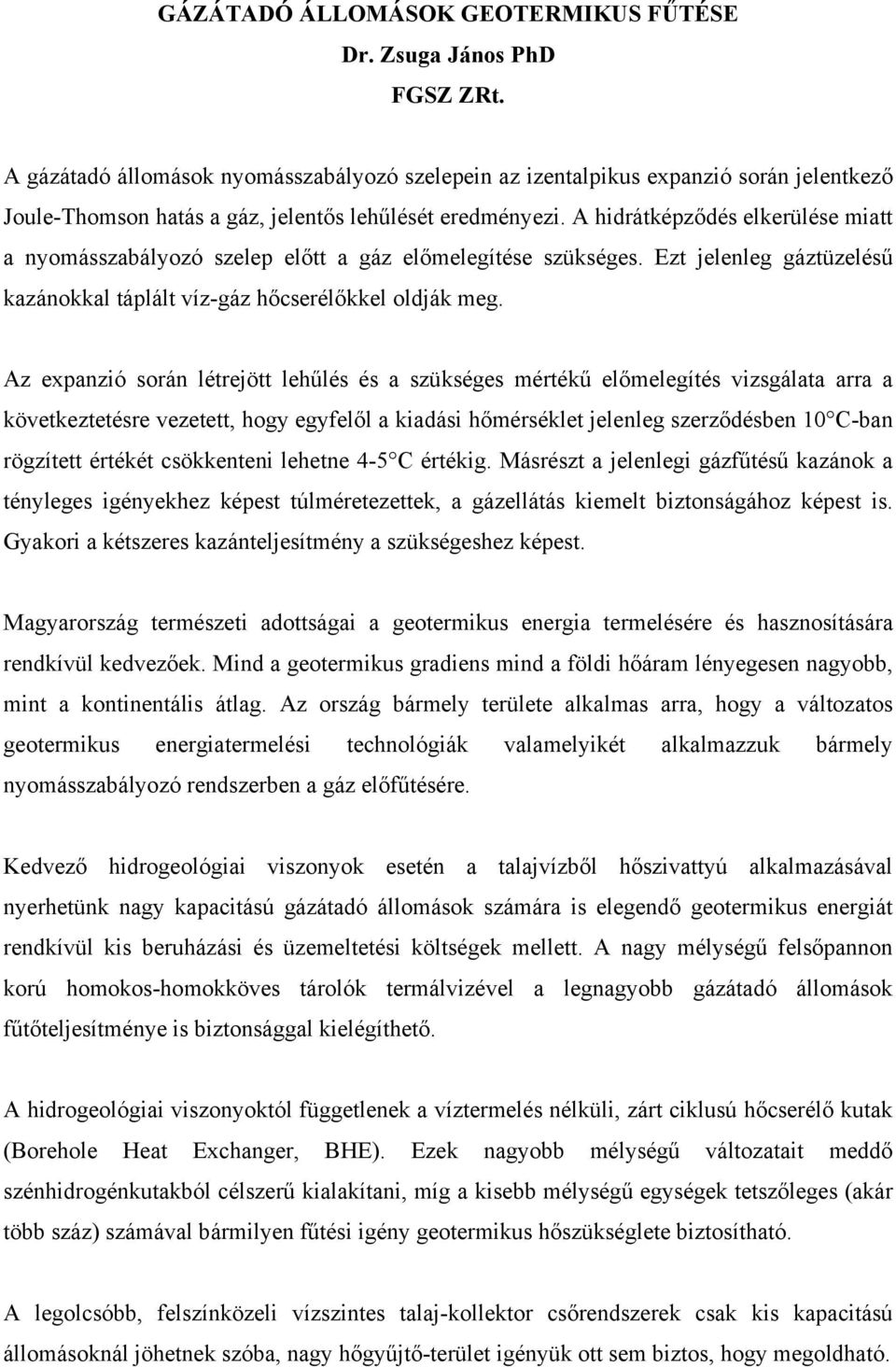 A hidrátképződés elkerülése miatt a nyomásszabályozó szelep előtt a gáz előmelegítése szükséges. Ezt jelenleg gáztüzelésű kazánokkal táplált víz-gáz hőcserélőkkel oldják meg.