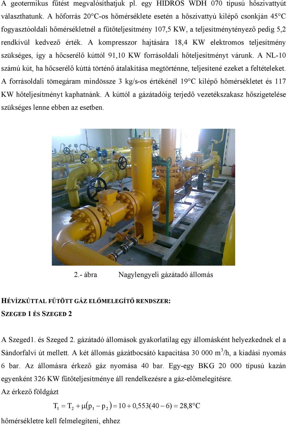 A kompresszor hajtására 8,4 KW elektromos teljesítmény szükséges, így a hőcserélő kúttól 9,0 KW forrásoldali hőteljesítményt várunk.