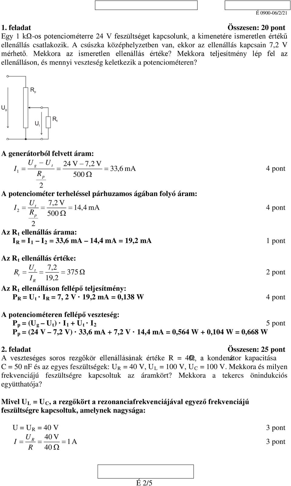 A generáorból felve áram: g V 7, V 33,6 ma 5 Ω p A poencioméer erheléssel párhuzamos ágában folyó áram: 7, V, ma p 5 Ω Az ellenállás árama: 33,6 ma, ma 9, ma pon Az ellenállás éréke: 7, 375 Ω 9, Az