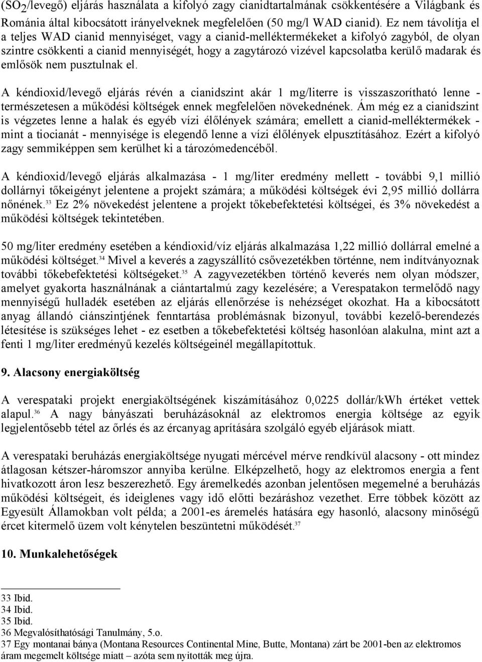 madarak és emlősök nem pusztulnak el. A kéndioxid/levegő eljárás révén a cianidszint akár 1 mg/literre is visszaszorítható lenne - természetesen a működési költségek ennek megfelelően növekednének.