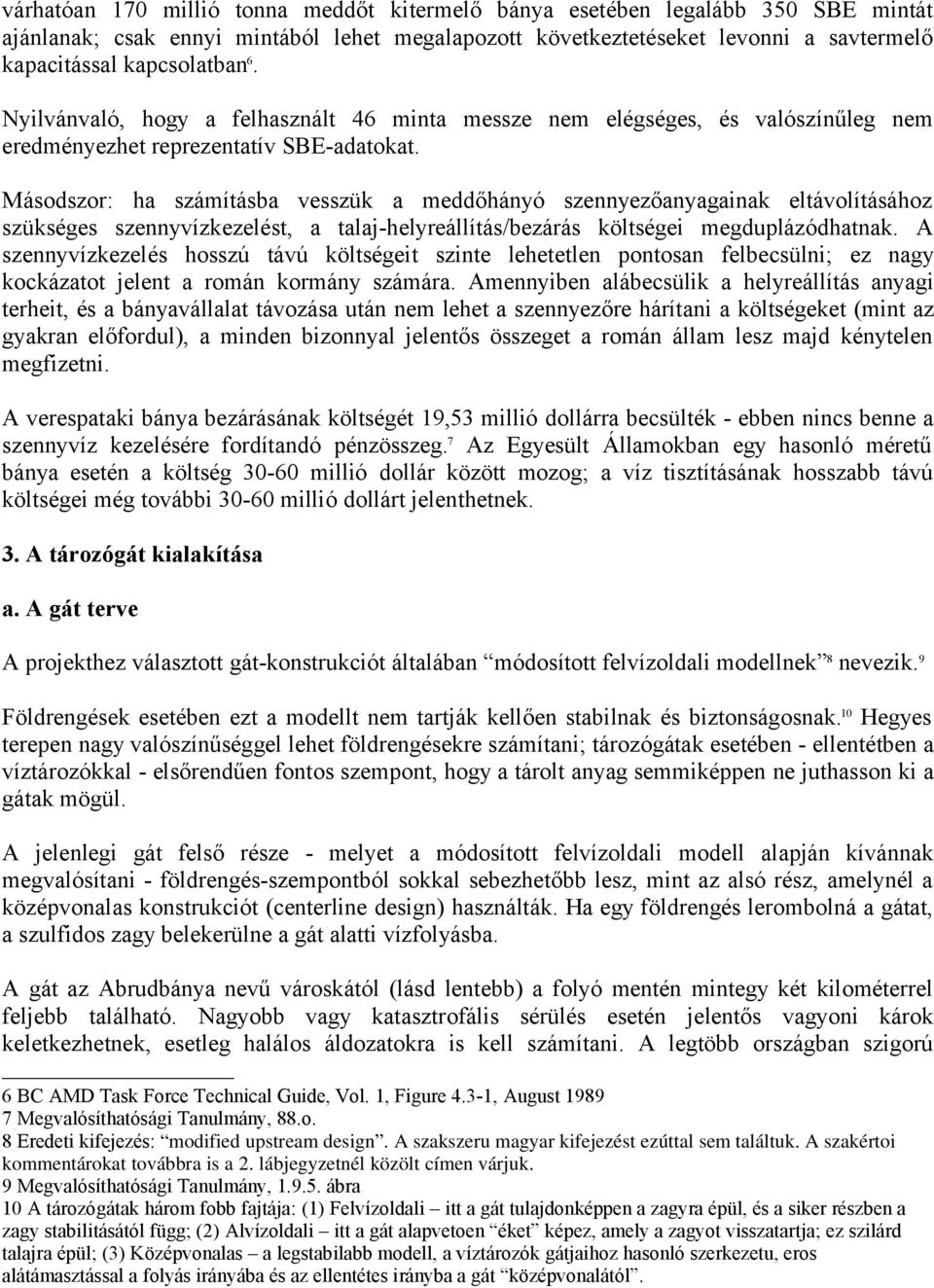 Másodszor: ha számításba vesszük a meddőhányó szennyezőanyagainak eltávolításához szükséges szennyvízkezelést, a talaj-helyreállítás/bezárás költségei megduplázódhatnak.