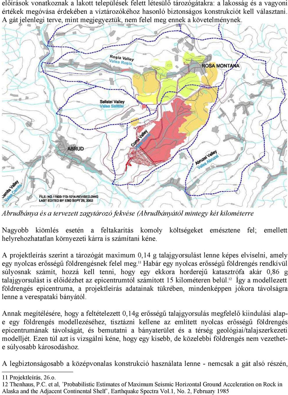 Abrudbánya és a tervezett zagytározó fekvése (Abrudbányától mintegy két kilométerre Nagyobb kiömlés esetén a feltakarítás komoly költségeket emésztene fel; emellett helyrehozhatatlan környezeti kárra