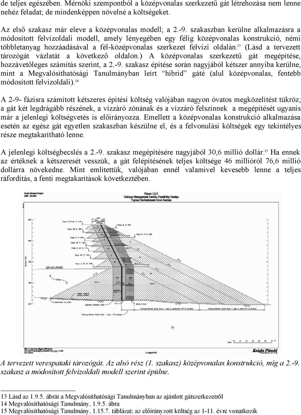 13 (Lásd a tervezett tározógát vázlatát a következő oldalon.) A középvonalas szerkezetű gát megépítése, hozzávetőleges számítás szerint, a 2.-9.