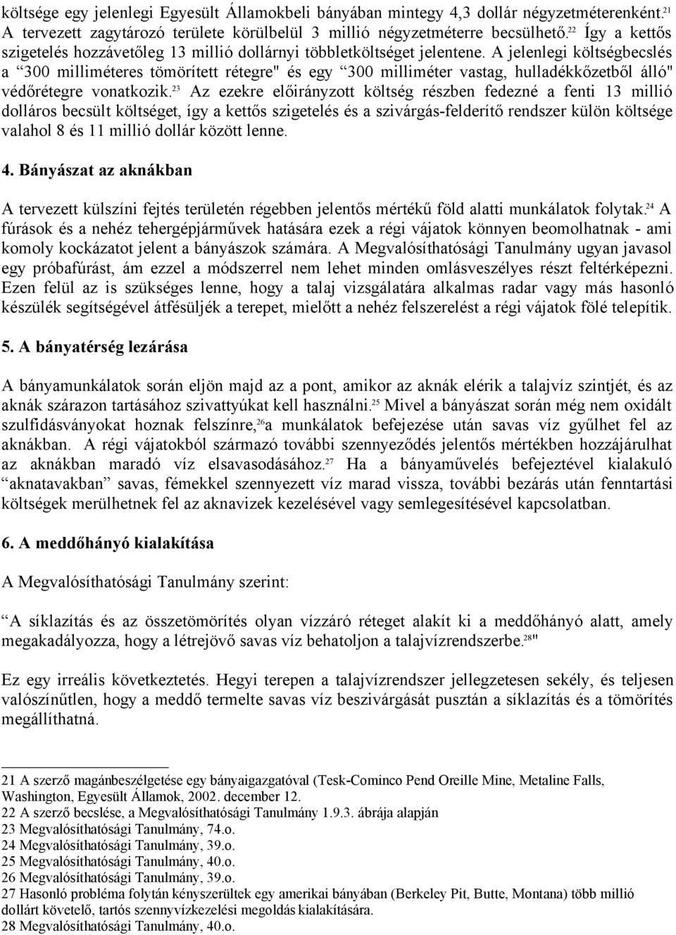 A jelenlegi költségbecslés a 300 milliméteres tömörített rétegre" és egy 300 milliméter vastag, hulladékkőzetből álló" védőrétegre vonatkozik.