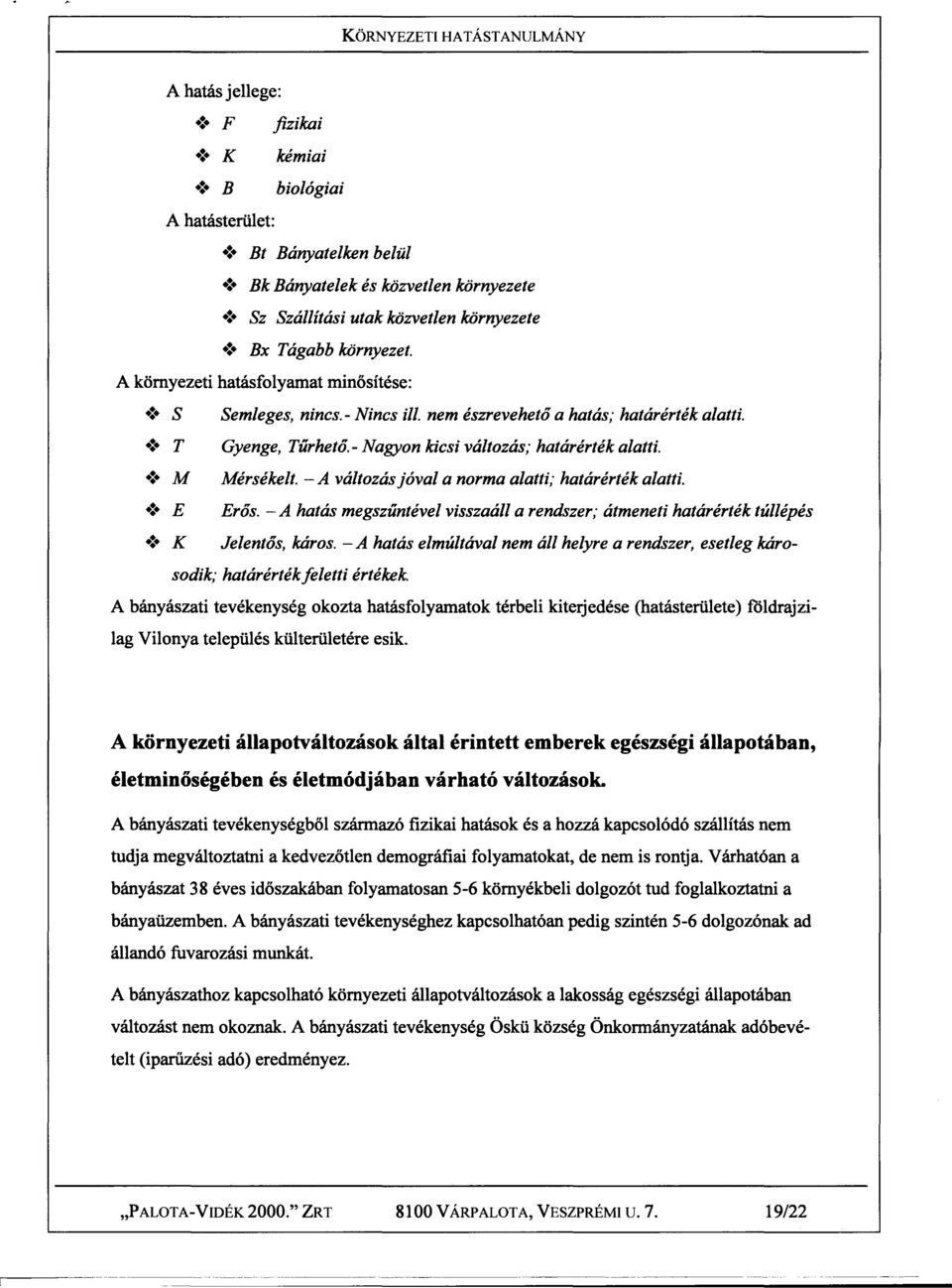 - A változás jóval a norma alatti; határérték alatti. :. E Eros. - A hatás megszuntévei visszaáll a rendszer; átmeneti határérték túllépés.:. K Jelentos, káros.