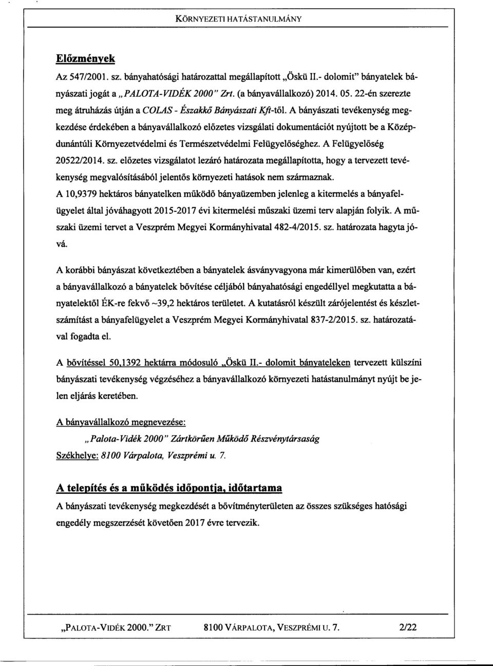 A bányászati tevékenység megkezdése érdekében a bányavállalkozó elozetes vizsgálati dokumentációt nyújtott be a Középdunántúli Környezetvédelmi és Természetvédelmi Felügyeloséghez.