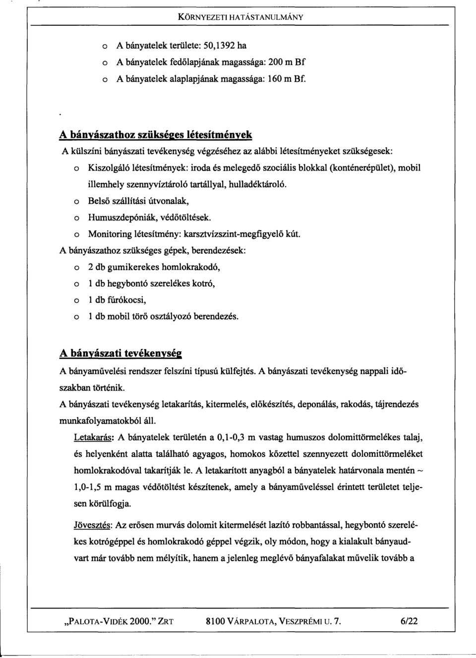 (konténerépület), mobil illemhely szennyvíztároló tartállyal, hulladéktároló. o Belso szállítási útvonalak, o Humuszdepóniák, védotöltések. o Monitoring létesítmény: karsztvízszint-megfigyelo kút.