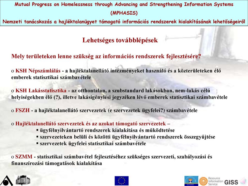 célú helyiségekben élő (?), illetve lakásigénylési jegyzéken lévő emberek statisztikai számbavétele o FSZH - a hajléktalanellátó szervezetek (e szervezetek ügyfelei?