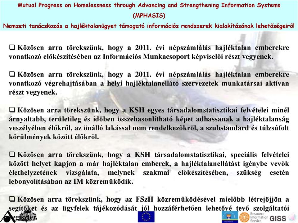 Közösen arra törekszünk, hogy a KSH egyes társadalomstatisztikai felvételei minél árnyaltabb, területileg és időben összehasonlítható képet adhassanak a hajléktalanság veszélyében élőkről, az önálló