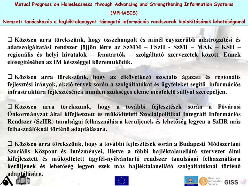 Közösen arra törekszünk, hogy az elkövetkező szociális ágazati és regionális fejlesztési irányok, akció tervek során a szolgáltatókat és ügyfeleket segítő információs infrastruktúra fejlesztésének