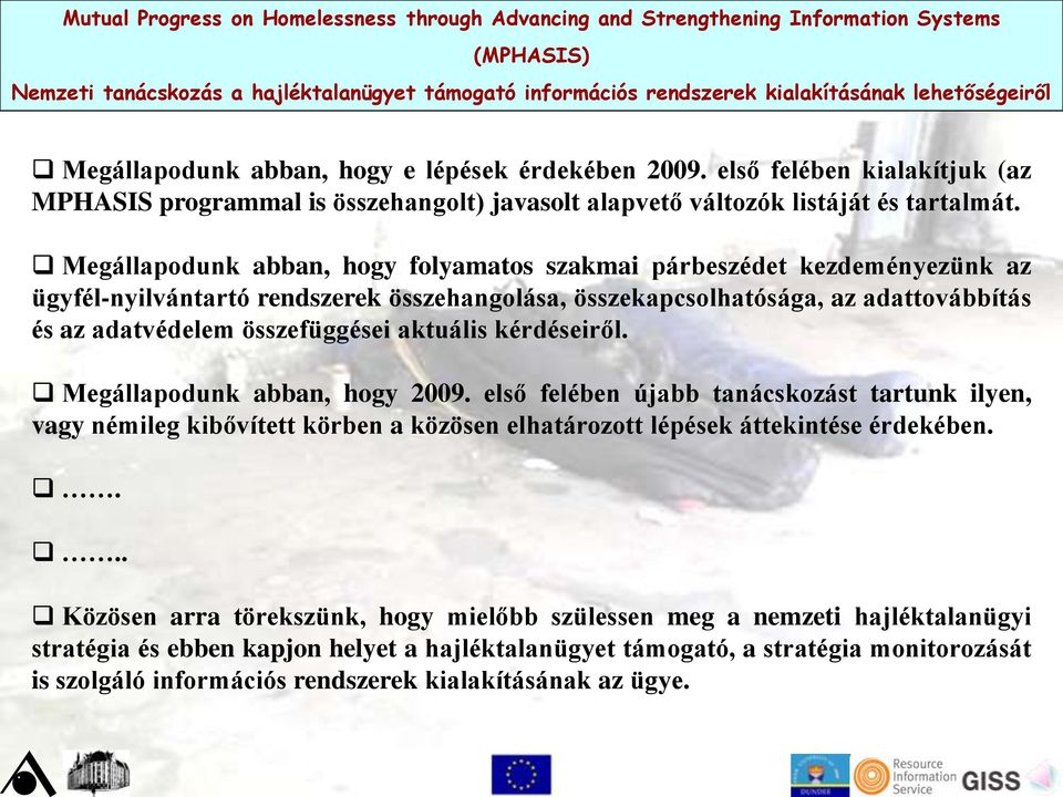 aktuális kérdéseiről. Megállapodunk abban, hogy 2009. első felében újabb tanácskozást tartunk ilyen, vagy némileg kibővített körben a közösen elhatározott lépések áttekintése érdekében.