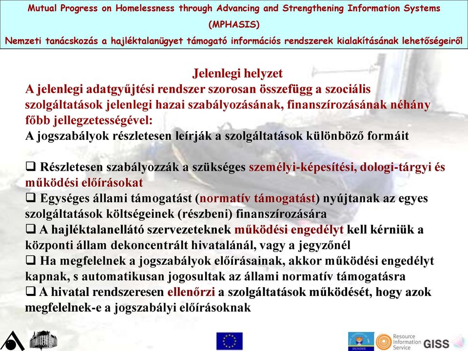 nyújtanak az egyes szolgáltatások költségeinek (részbeni) finanszírozására A hajléktalanellátó szervezeteknek működési engedélyt kell kérniük a központi állam dekoncentrált hivatalánál, vagy a