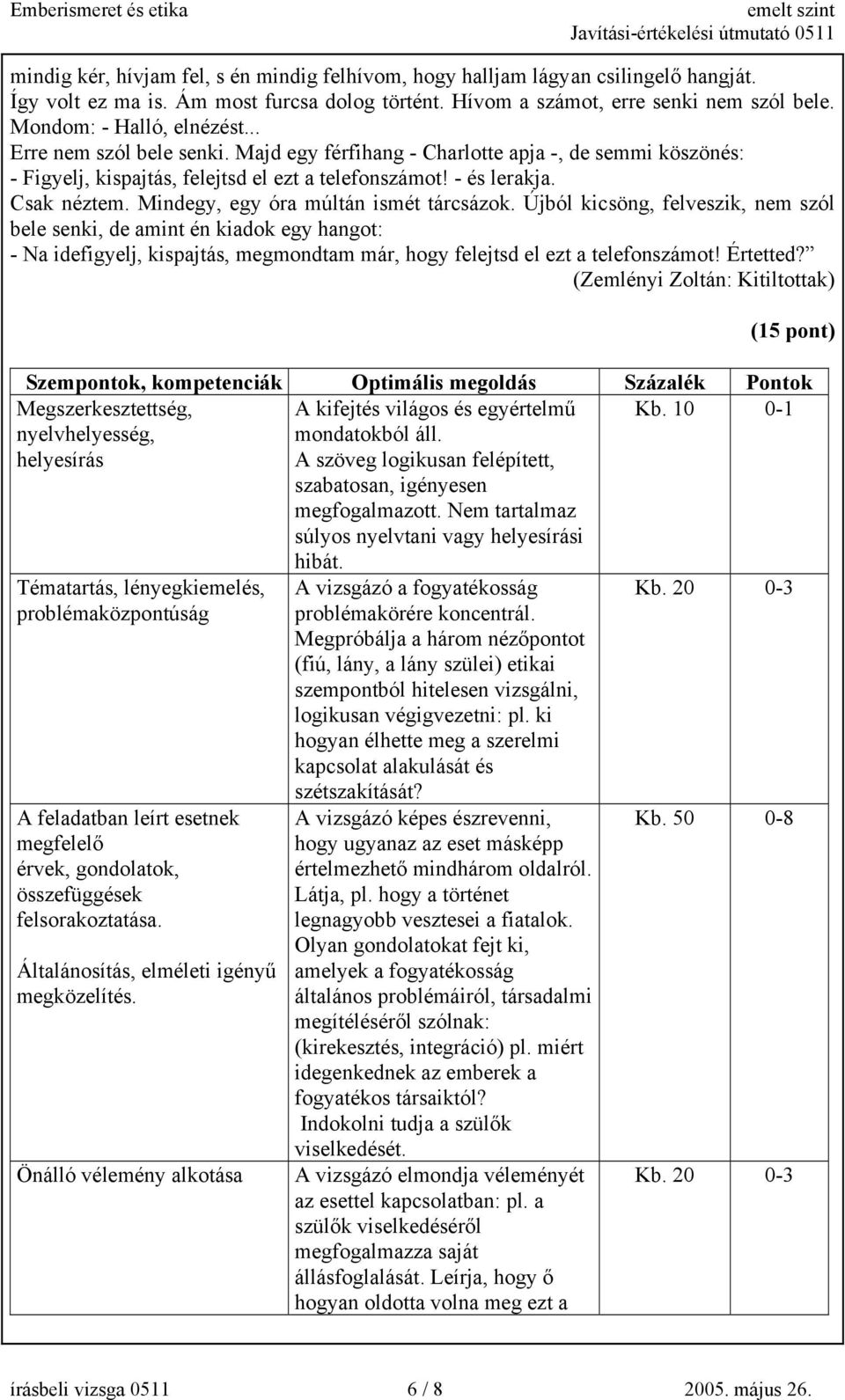 Mindegy, egy óra múltán ismét tárcsázok. Újból kicsöng, felveszik, nem szól bele senki, de amint én kiadok egy hangot: - Na idefigyelj, kispajtás, megmondtam már, hogy felejtsd el ezt a telefonszámot!