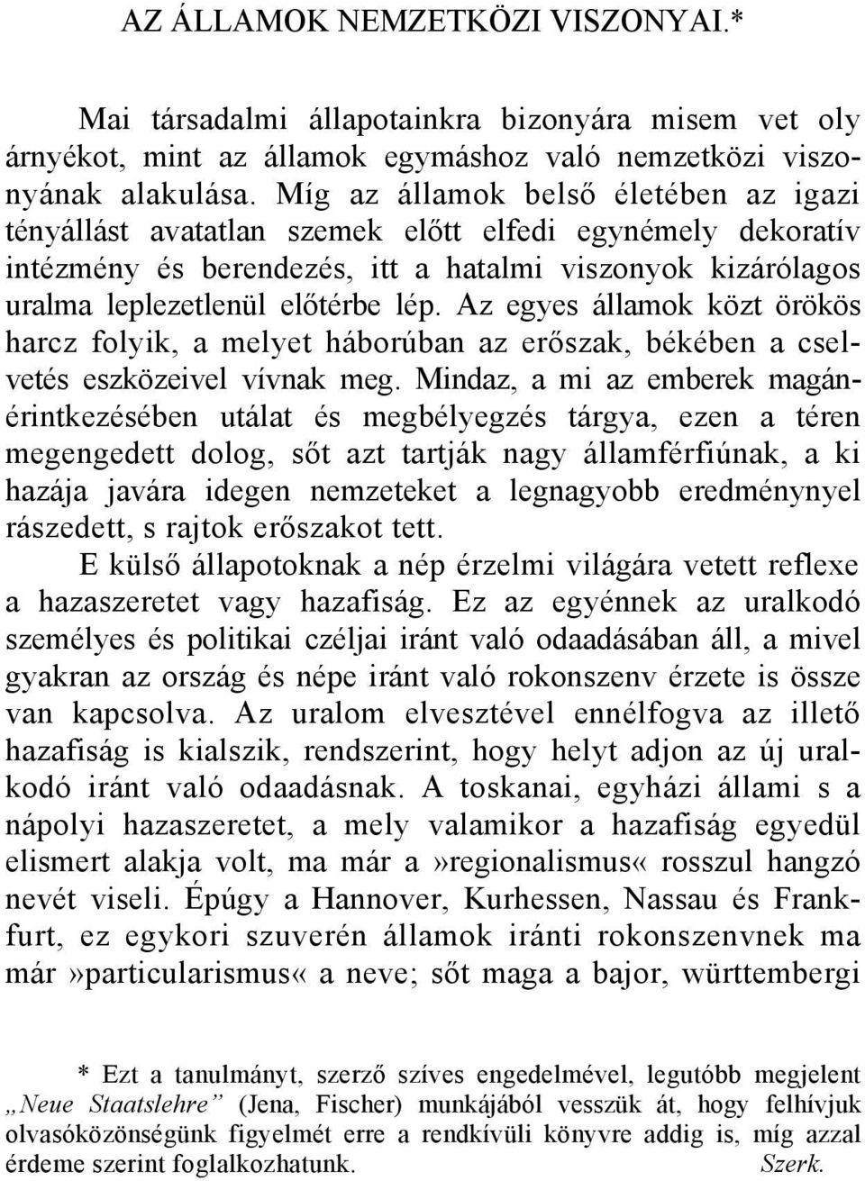 Az egyes államok közt örökös harcz folyik, a melyet háborúban az erőszak, békében a cselvetés eszközeivel vívnak meg.